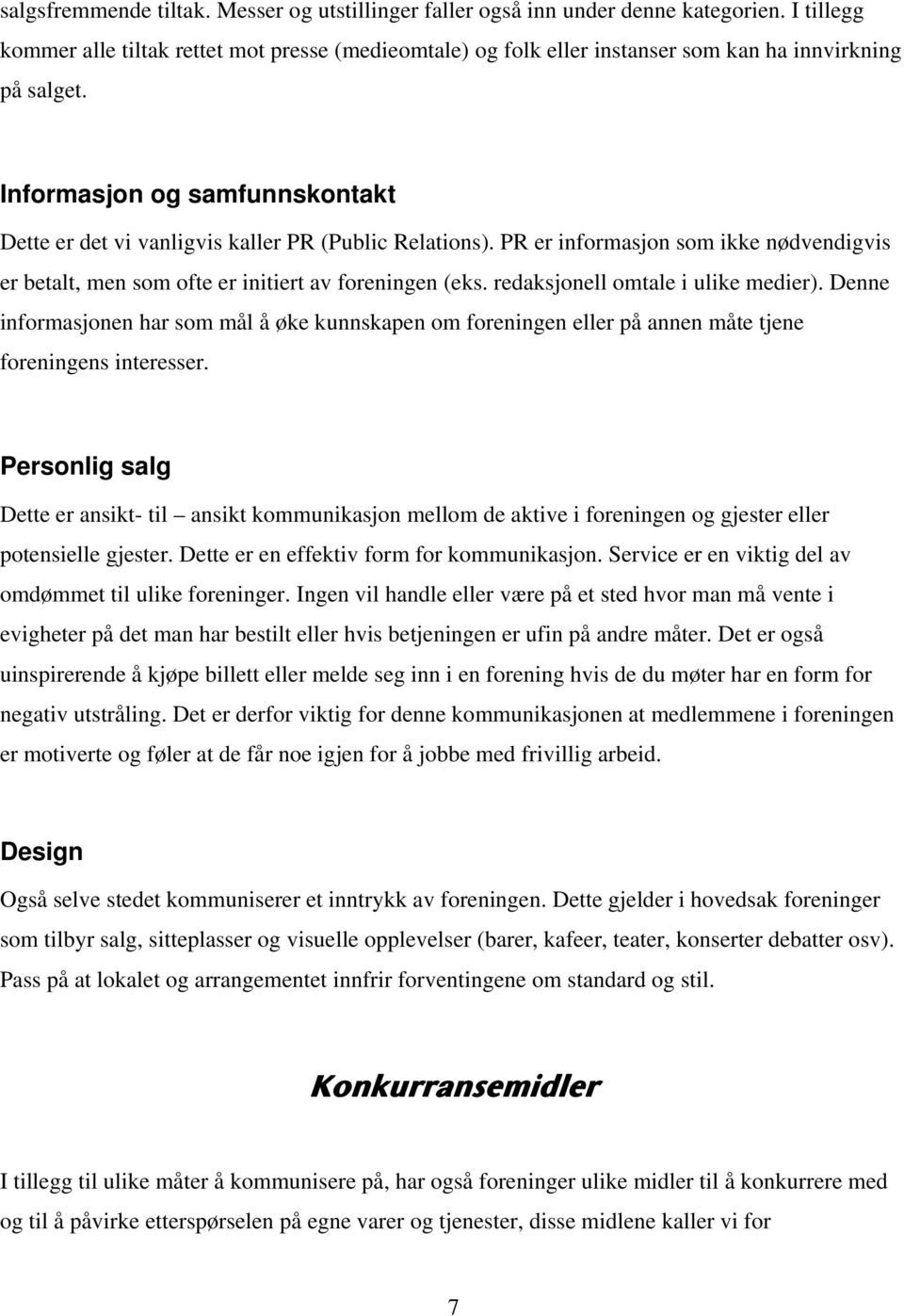 Informasjon og samfunnskontakt Dette er det vi vanligvis kaller PR (Public Relations). PR er informasjon som ikke nødvendigvis er betalt, men som ofte er initiert av foreningen (eks.