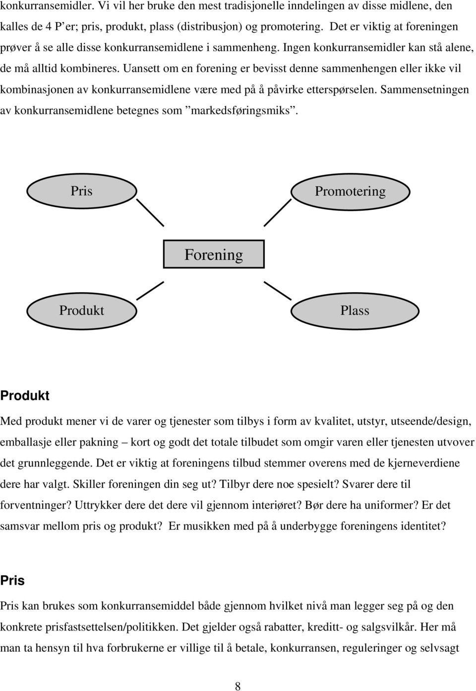 Uansett om en forening er bevisst denne sammenhengen eller ikke vil kombinasjonen av konkurransemidlene være med på å påvirke etterspørselen.