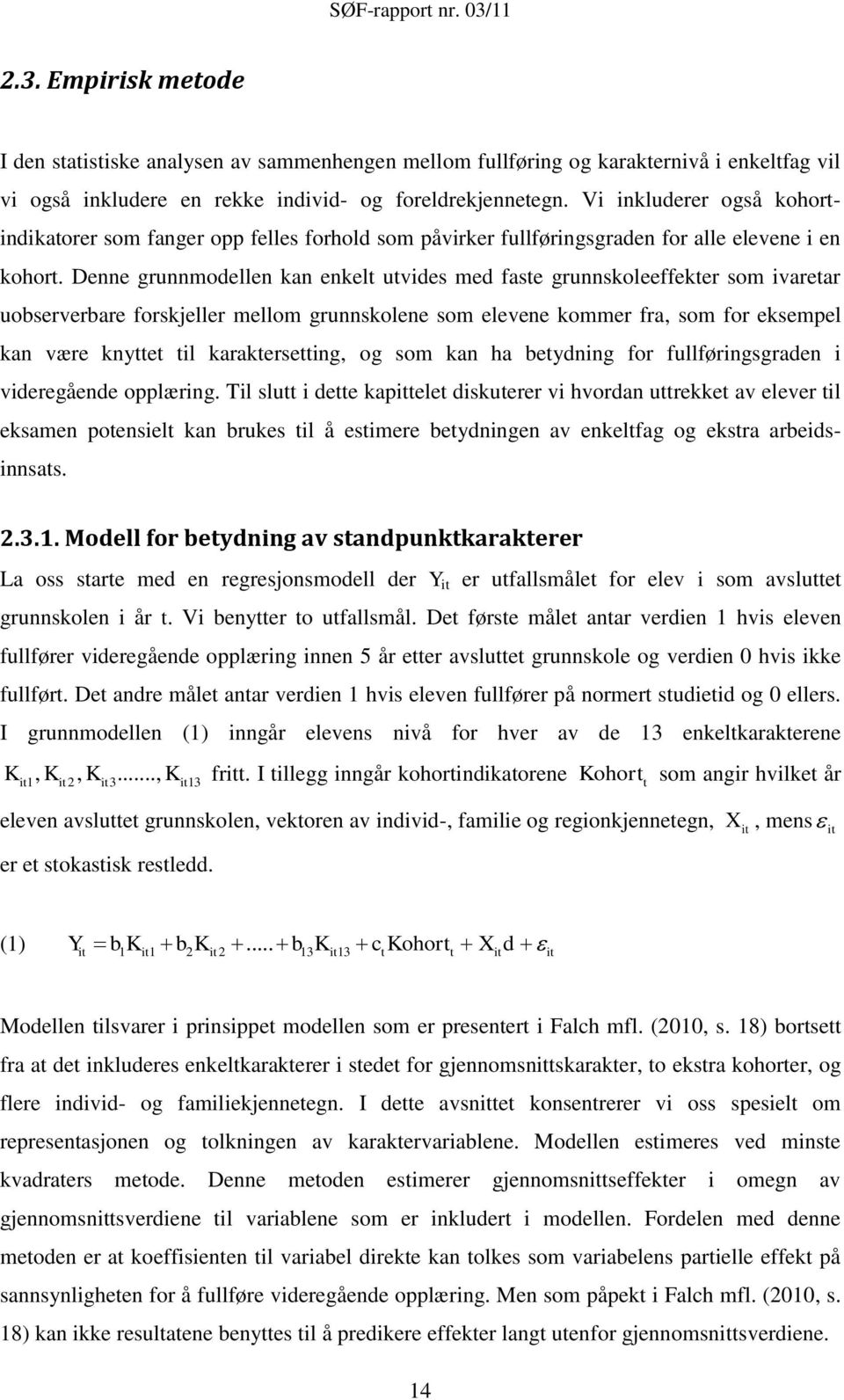 Denne grunnmodellen kan enkelt utvides med faste grunnskoleeffekter som ivaretar uobserverbare forskjeller mellom grunnskolene som elevene kommer fra, som for eksempel kan være knyttet til