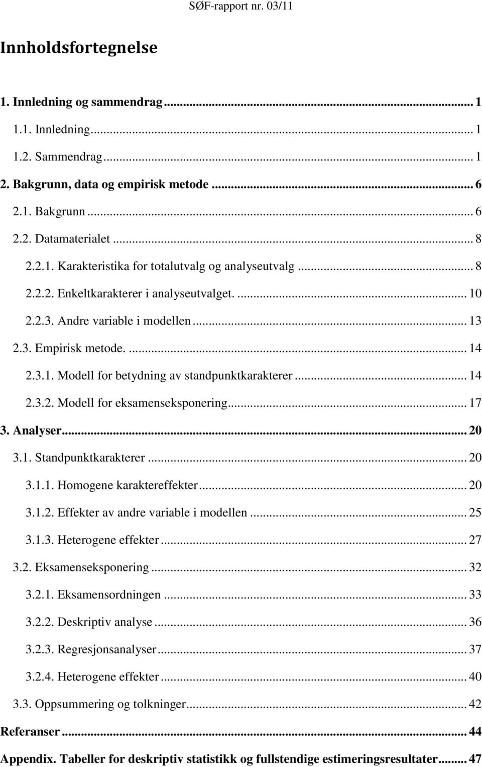 .. 17 3. Analyser... 20 3.1. Standpunktkarakterer... 20 3.1.1. Homogene karaktereffekter... 20 3.1.2. Effekter av andre variable i modellen... 25 3.1.3. Heterogene effekter... 27 3.2. Eksamenseksponering.