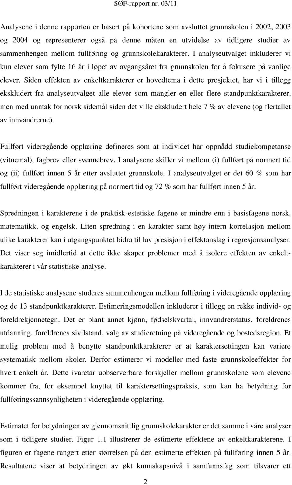 Siden effekten av enkeltkarakterer er hovedtema i dette prosjektet, har vi i tillegg ekskludert fra analyseutvalget alle elever som mangler en eller flere standpunktkarakterer, men med unntak for