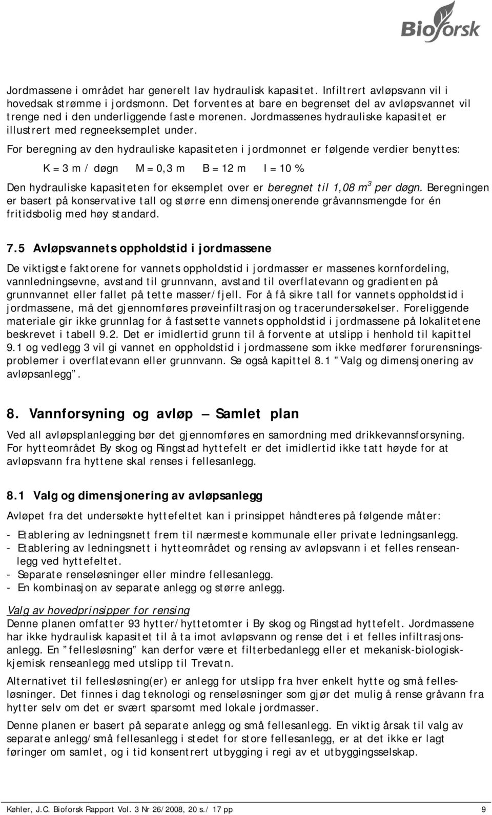 For beregning av den hydrauliske kapasiteten i jordmonnet er følgende verdier benyttes: K = 3 m / døgn M = 0,3 m B = 12 m I = 10 % Den hydrauliske kapasiteten for eksemplet over er beregnet til 1,08