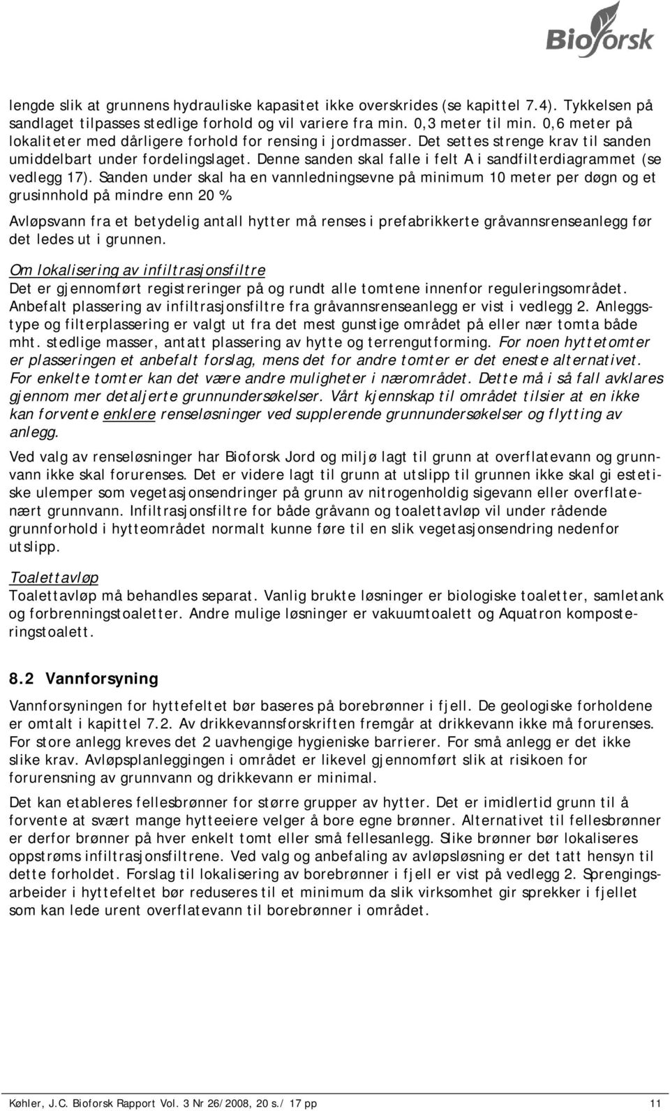 Denne sanden skal falle i felt A i sandfilterdiagrammet (se vedlegg 17). Sanden under skal ha en vannledningsevne på minimum 10 meter per døgn og et grusinnhold på mindre enn 20 %.