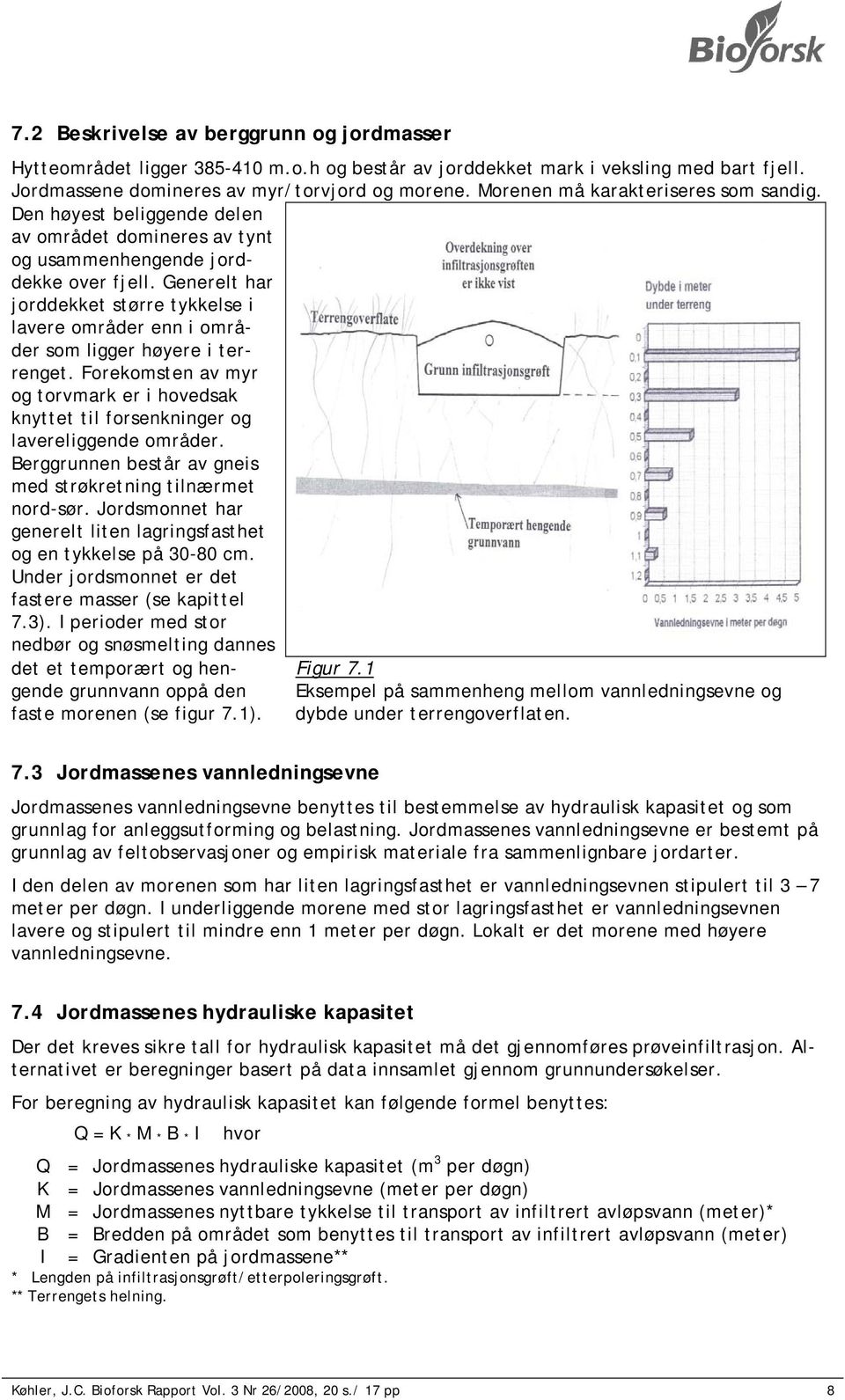 Generelt har jorddekket større tykkelse i lavere områder enn i områder som ligger høyere i terrenget. Forekomsten av myr og torvmark er i hovedsak knyttet til forsenkninger og lavereliggende områder.