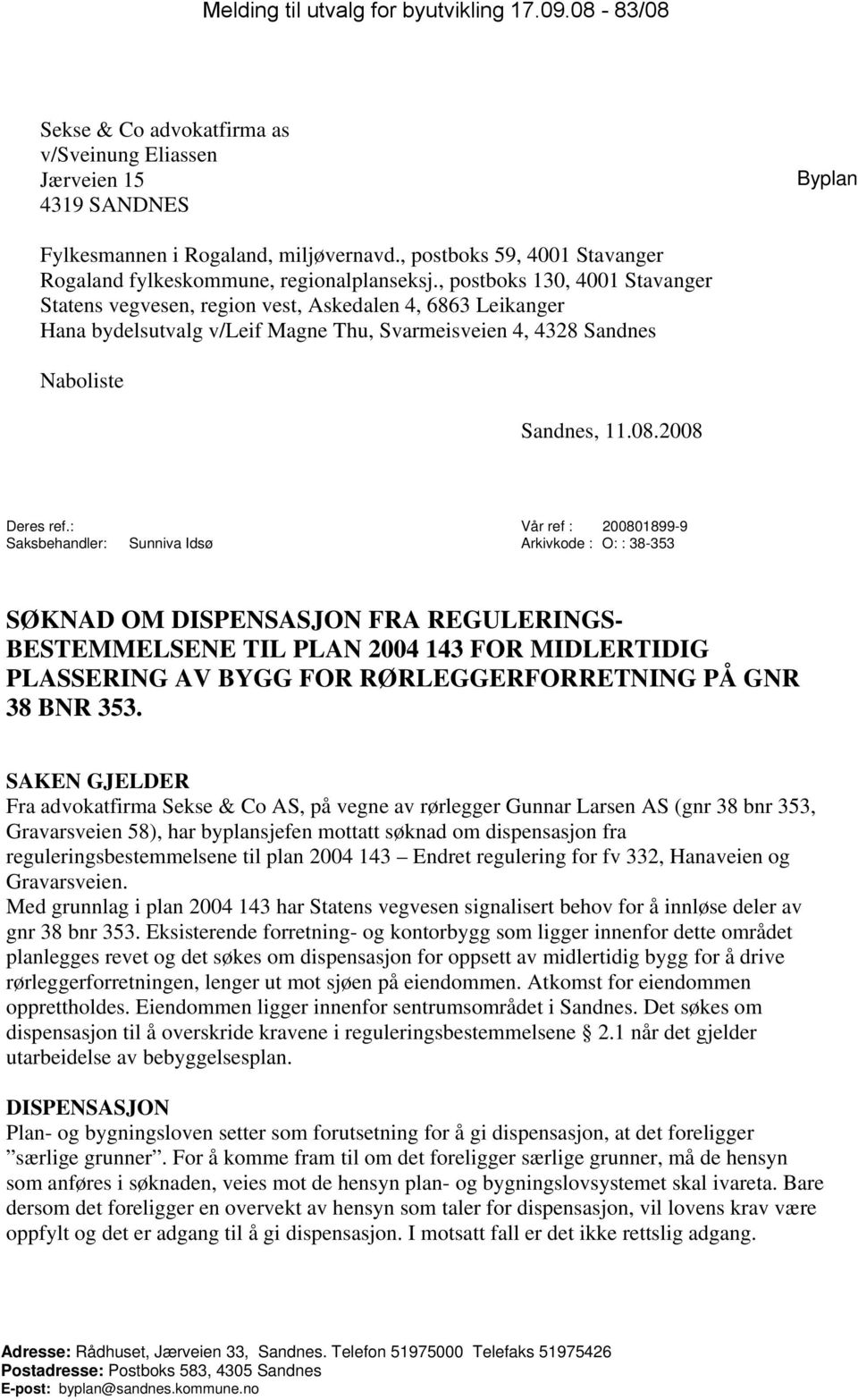 , postboks 130, 4001 Stavanger Statens vegvesen, region vest, Askedalen 4, 6863 Leikanger Hana bydelsutvalg v/leif Magne Thu, Svarmeisveien 4, 4328 Sandnes Naboliste Sandnes, 11.08.2008 Deres ref.