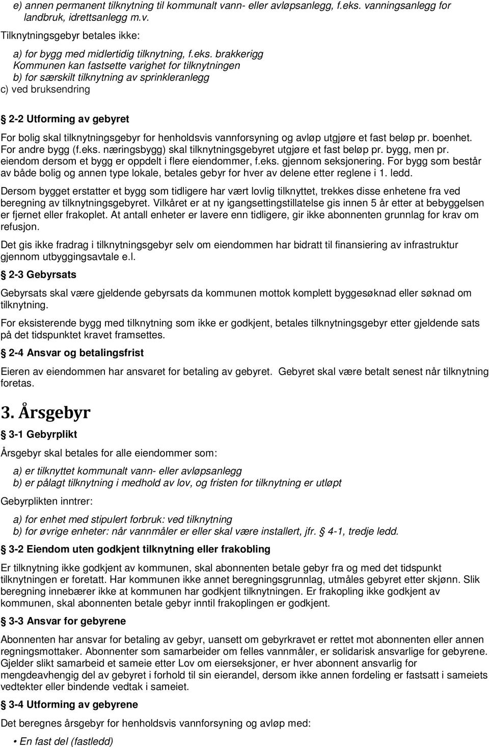 henholdsvis vannforsyning og avløp utgjøre et fast beløp pr. boenhet. For andre bygg (f.eks. næringsbygg) skal tilknytningsgebyret utgjøre et fast beløp pr. bygg, men pr.