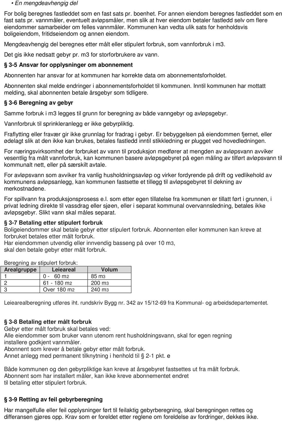 Kommunen kan vedta ulik sats for henholdsvis boligeiendom, fritidseiendom og annen eiendom. Mengdeavhengig del beregnes etter målt eller stipulert forbruk, som vannforbruk i m3.