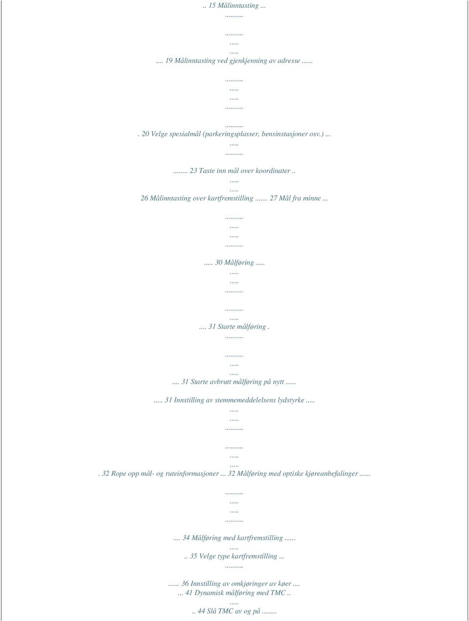 ... 31 Starte avbrutt målføring på nytt. 31 Innstilling av stemmemeddelelsens lydstyrke. 32 Rope opp mål- og ruteinformasjoner.