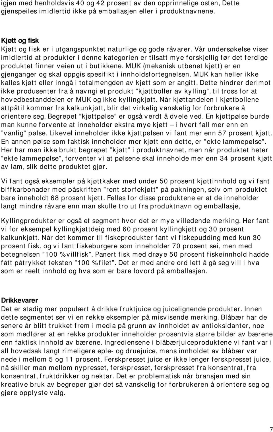 Vår undersøkelse viser imidlertid at produkter i denne kategorien er tilsatt mye forskjellig før det ferdige produktet finner veien ut i butikkene.