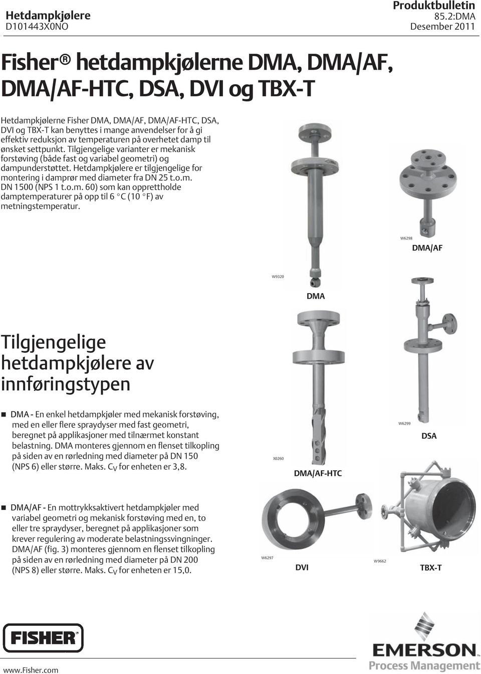 Hetdampkjølere er tilgjengelige for montering i damprør med diameter fra DN 25 t.o.m. DN 1500 (NPS 1 t.o.m. 60) som kan opprettholde damptemperaturer på opp til 6 C ( F) av metningstemperatur.