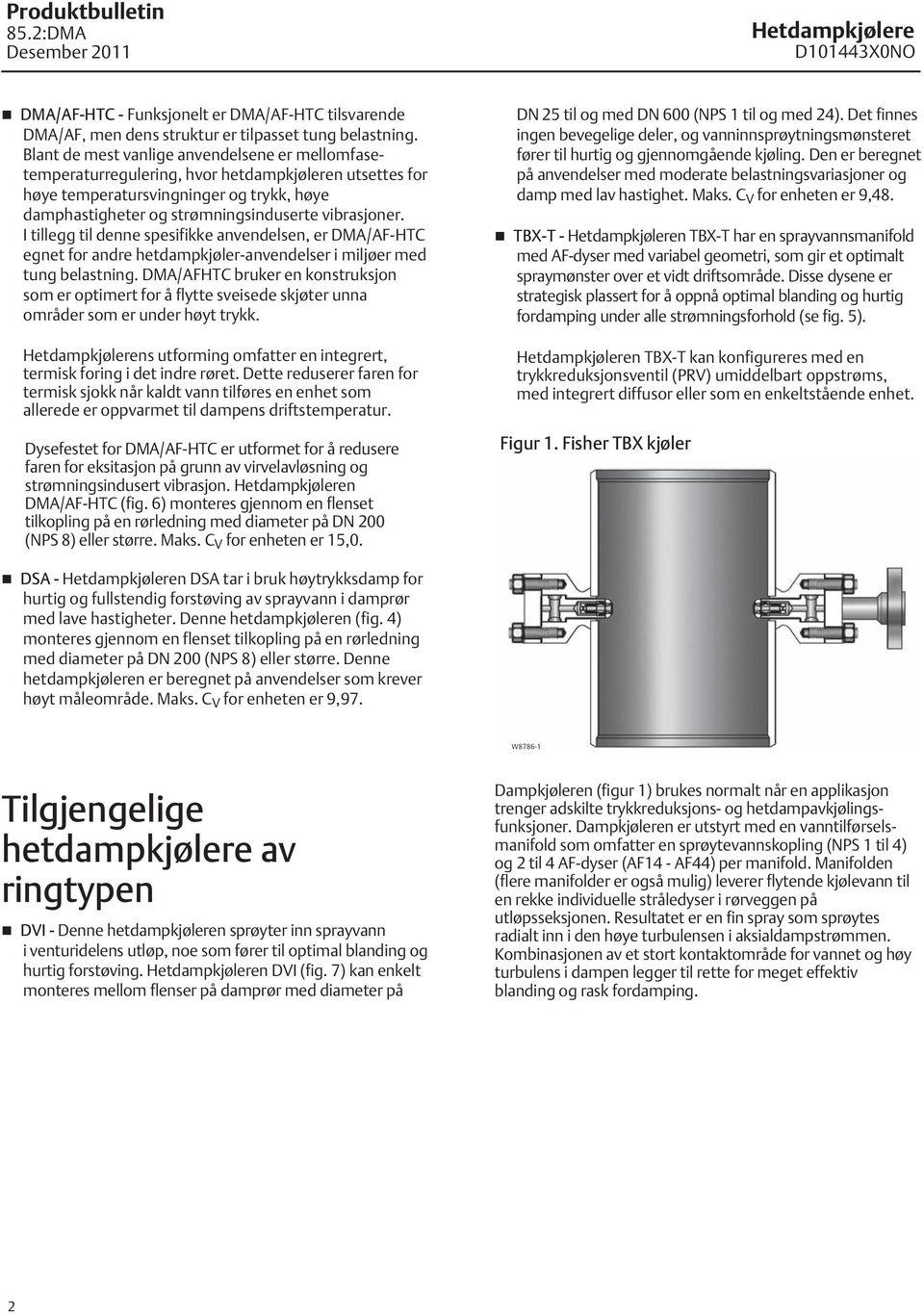 I tillegg til denne spesifikke anvendelsen, er DMA/AF-HTC egnet for andre hetdampkjøler-anvendelser i miljøer med tung belastning.