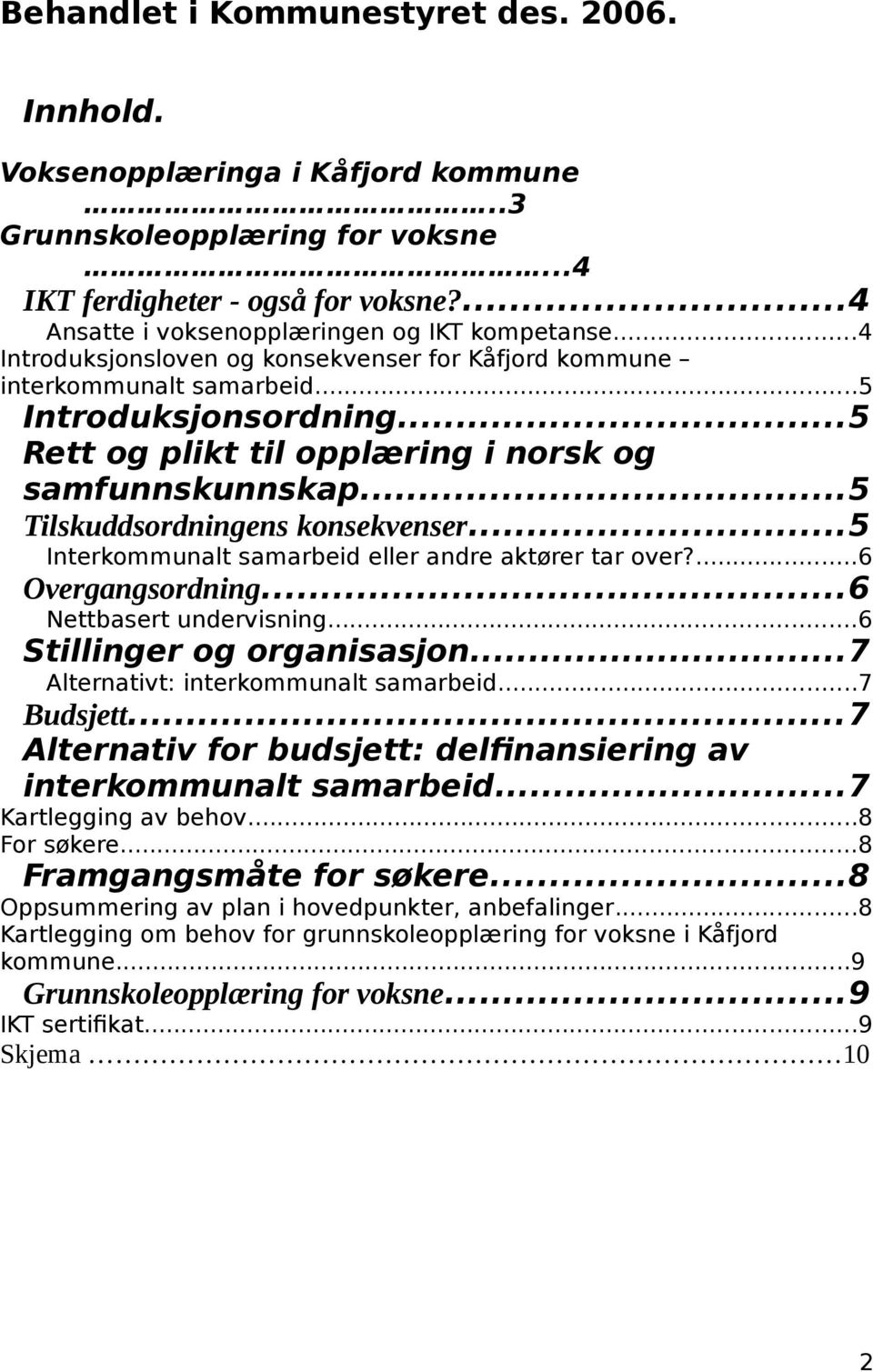 ..5 Rett og plikt til opplæring i norsk og samfunnskunnskap...5 Tilskuddsordningens konsekvenser...5 Interkommunalt samarbeid eller andre aktører tar over?...6 Overgangsordning.