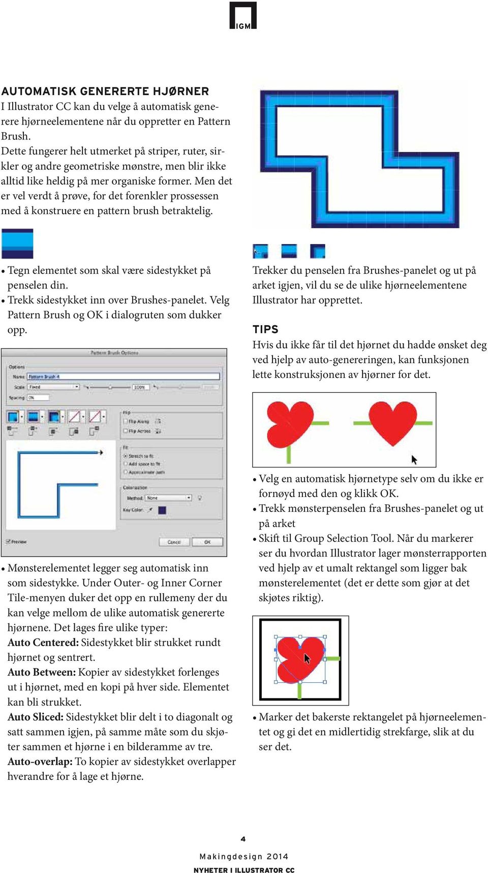 Men det er vel verdt å prøve, for det forenkler prossessen med å konstruere en pattern brush betraktelig. Tegn elementet som skal være sidestykket på penselen din.