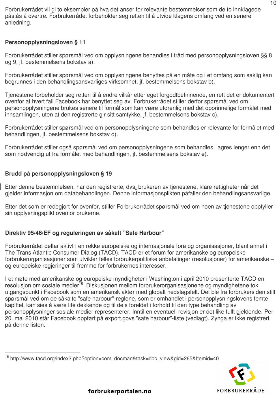 10 Personopplysningsloven 11 Forbrukerrådet stiller spørsmål ved om opplysningene behandles i tråd med personopplysningsloven 8 og 9, jf. bestemmelsens bokstav a).