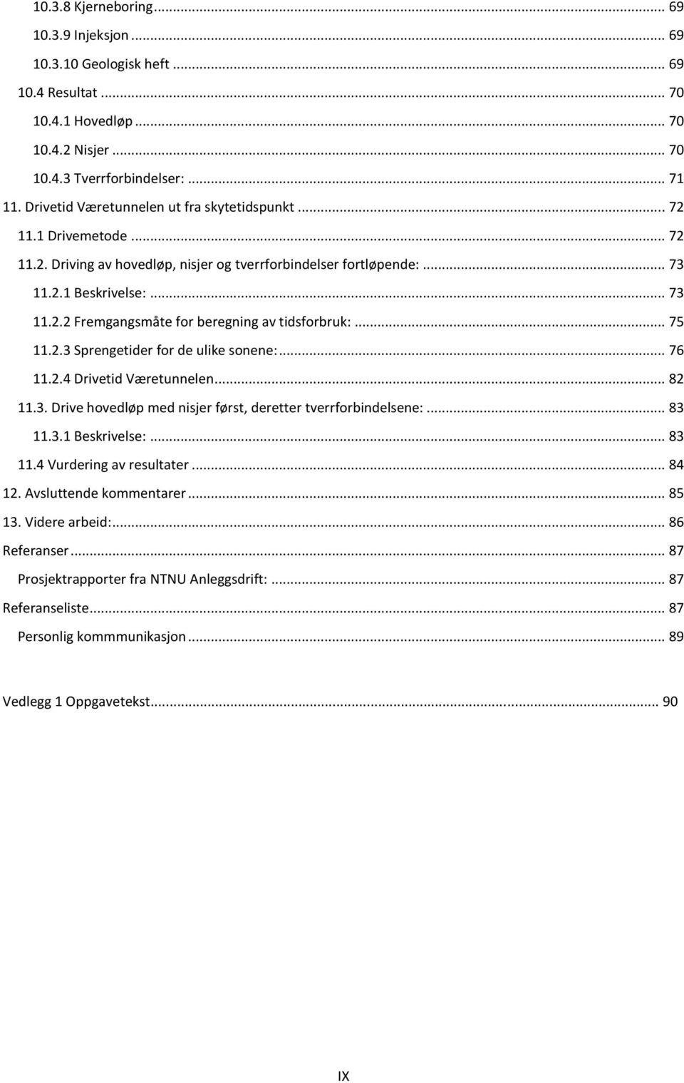 .. 75 11.2.3 Sprengetider for de ulike sonene:... 76 11.2.4 Drivetid Væretunnelen... 82 11.3. Drive hovedløp med nisjer først, deretter tverrforbindelsene:... 83 11.3.1 Beskrivelse:... 83 11.4 Vurdering av resultater.