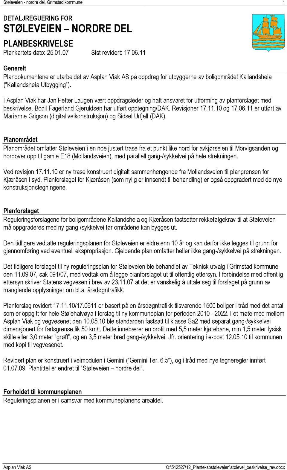 I Asplan Viak har Jan Petter Laugen vært oppdragsleder og hatt ansvaret for utforming av planforslaget med beskrivelse. Bodil Fagerland Gjeruldsen har utført opptegning/dak. Revisjoner 17.11.10 og 17.