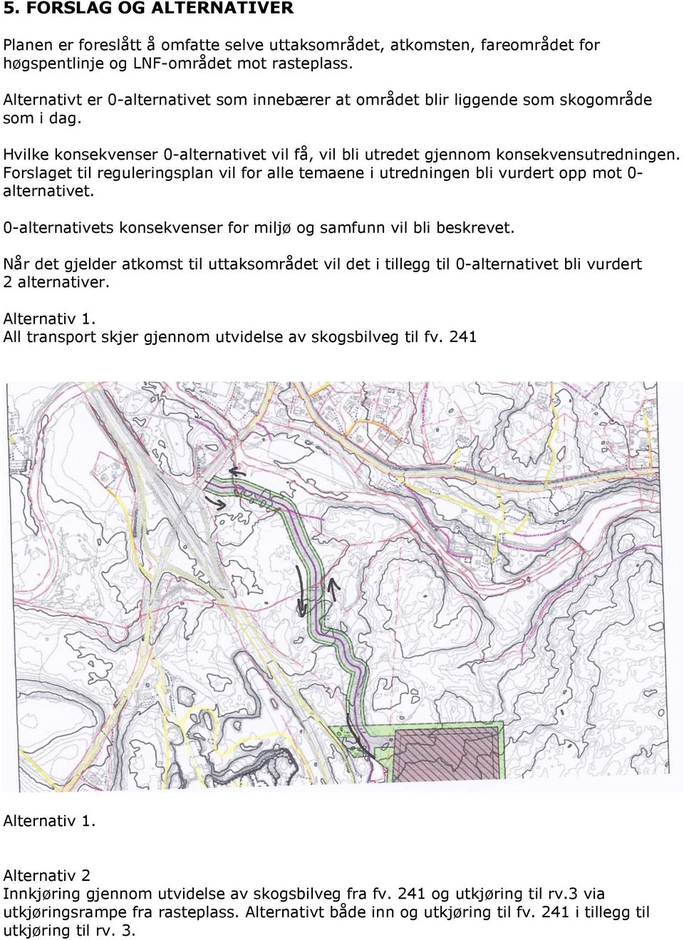 Forslaget til reguleringsplan vil for alle temaene i utredningen bli vurdert opp mot 0- alternativet. 0-alternativets konsekvenser for miljø og samfunn vil bli beskrevet.