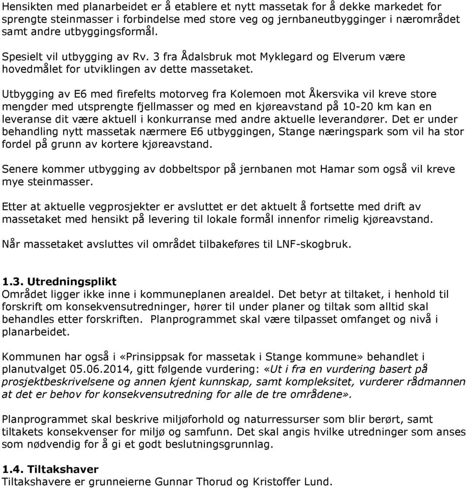 Utbygging av E6 med firefelts motorveg fra Kolemoen mot Åkersvika vil kreve store mengder med utsprengte fjellmasser og med en kjøreavstand på 10-20 km kan en leveranse dit være aktuell i konkurranse