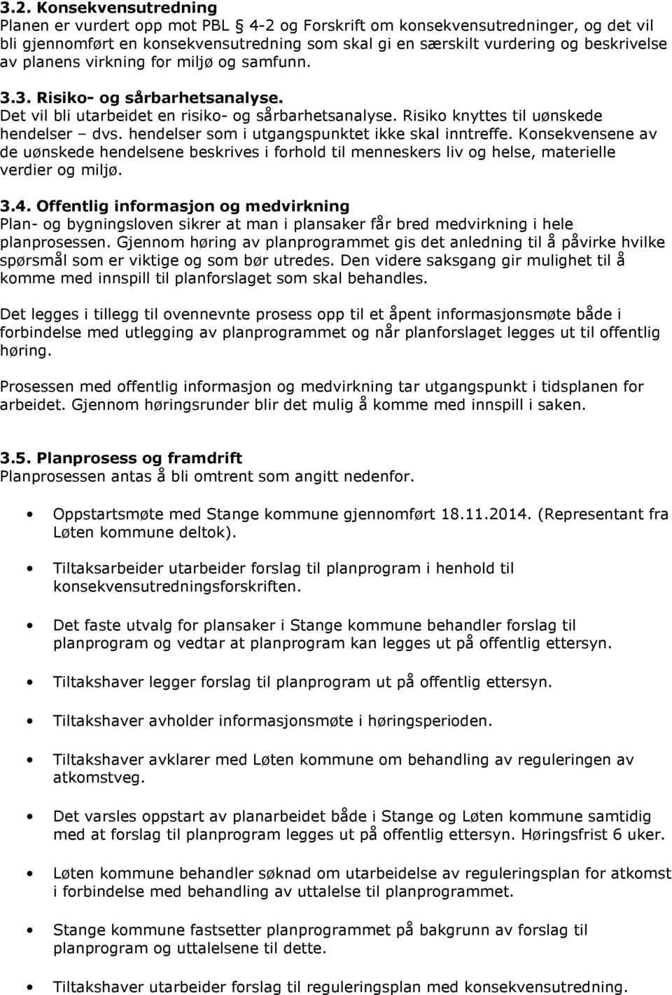 hendelser som i utgangspunktet ikke skal inntreffe. Konsekvensene av de uønskede hendelsene beskrives i forhold til menneskers liv og helse, materielle verdier og miljø. 3.4.