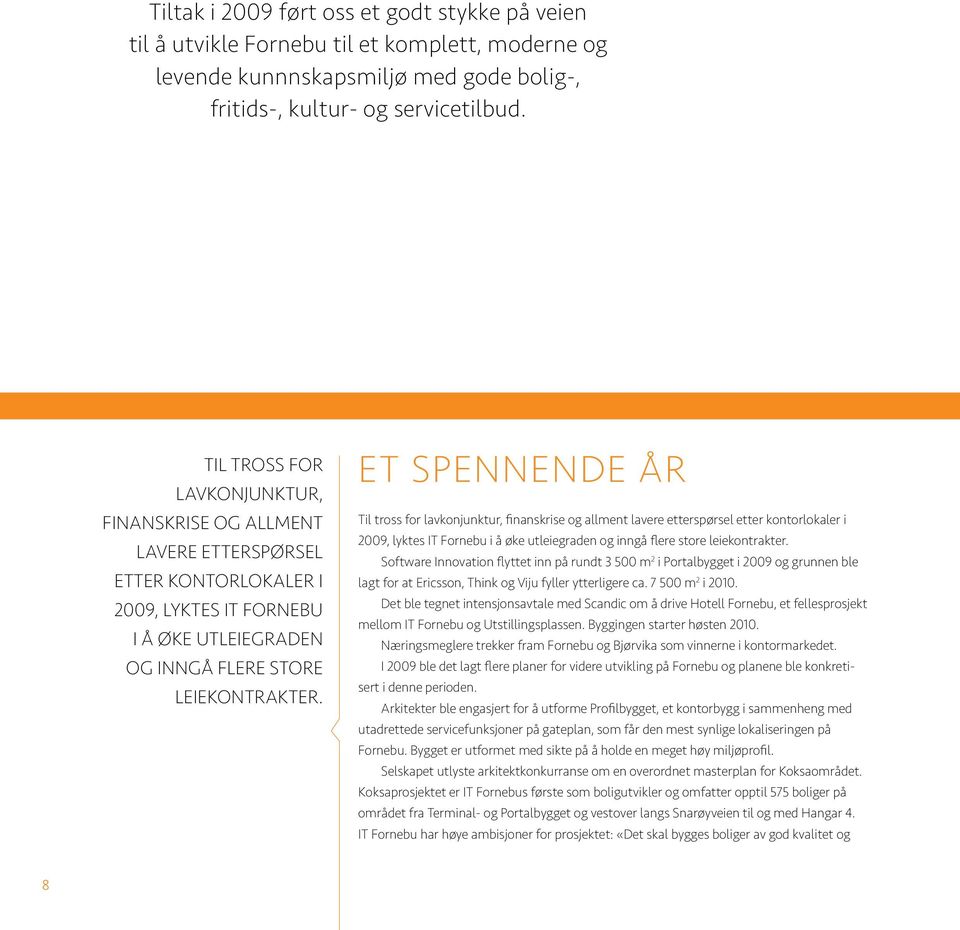 Et spennende år  Software Innovation flyttet inn på rundt 3 500 m 2 i Portalbygget i 2009 og grunnen ble lagt for at Ericsson, Think og Viju fyller ytterligere ca. 7 500 m 2 i 2010.