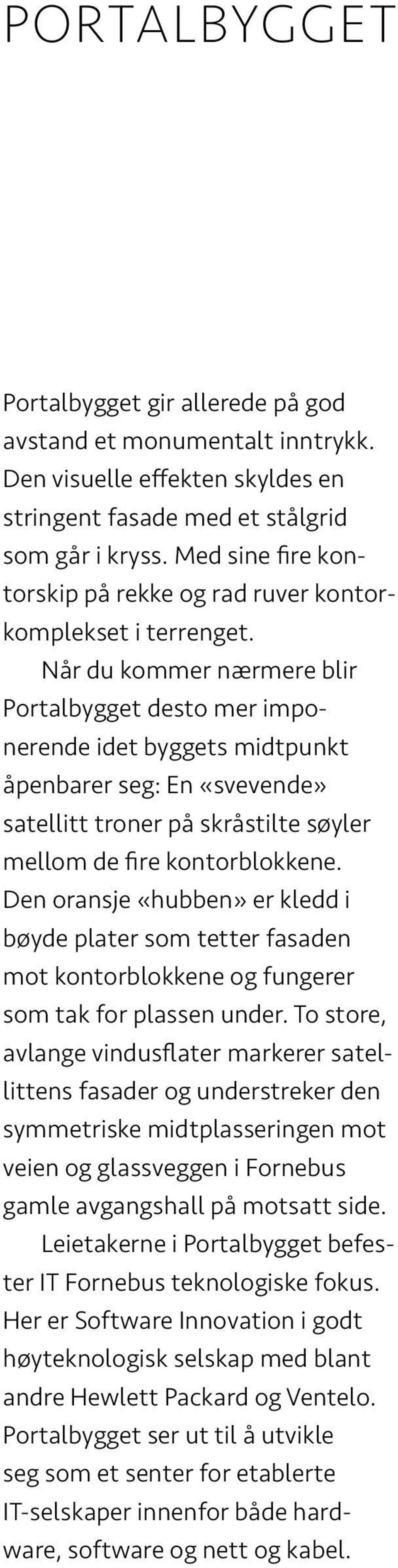 Når du kommer nærmere blir Portalbygget desto mer imponerende idet byggets midtpunkt åpenbarer seg: En «svevende» satellitt troner på skråstilte søyler mellom de fire kontorblokkene.