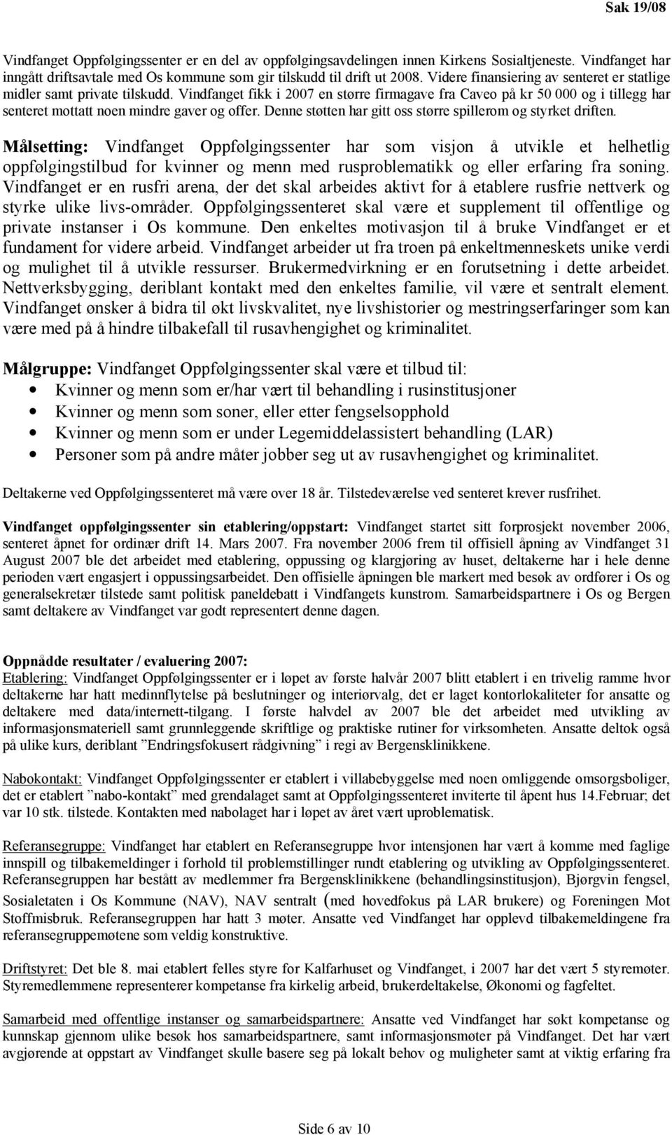 Vindfanget fikk i 2007 en større firmagave fra Caveo på kr 50 000 og i tillegg har senteret mottatt noen mindre gaver og offer. Denne støtten har gitt oss større spillerom og styrket driften.