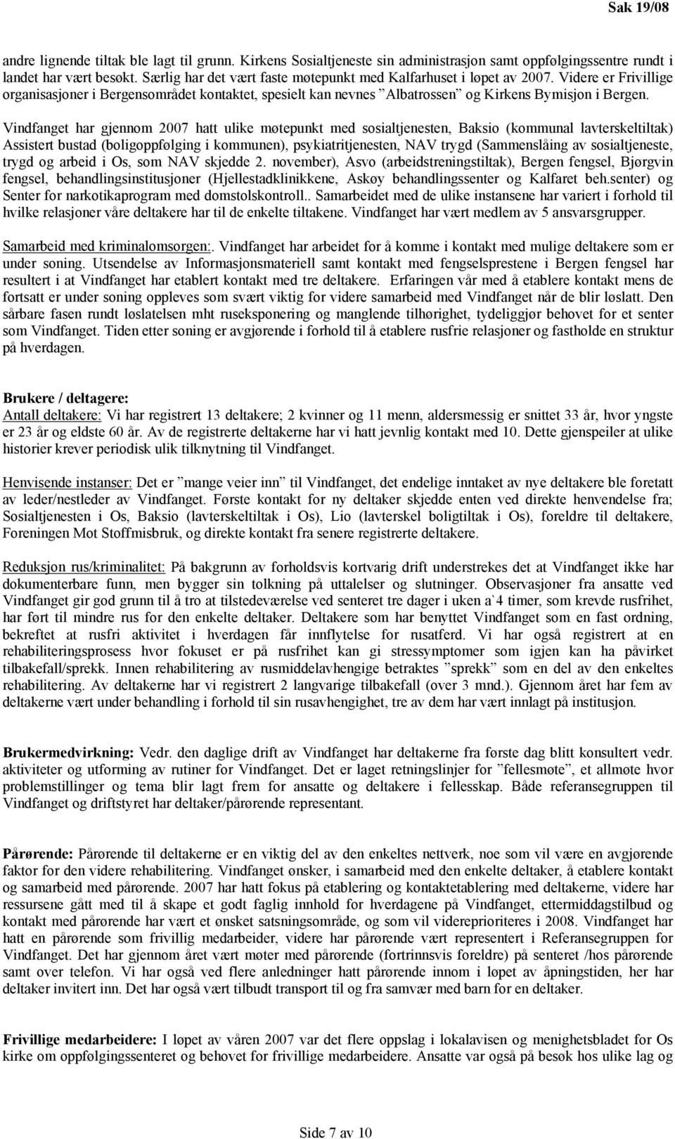 Vindfanget har gjennom 2007 hatt ulike møtepunkt med sosialtjenesten, Baksio (kommunal lavterskeltiltak) Assistert bustad (boligoppfølging i kommunen), psykiatritjenesten, NAV trygd (Sammenslåing av