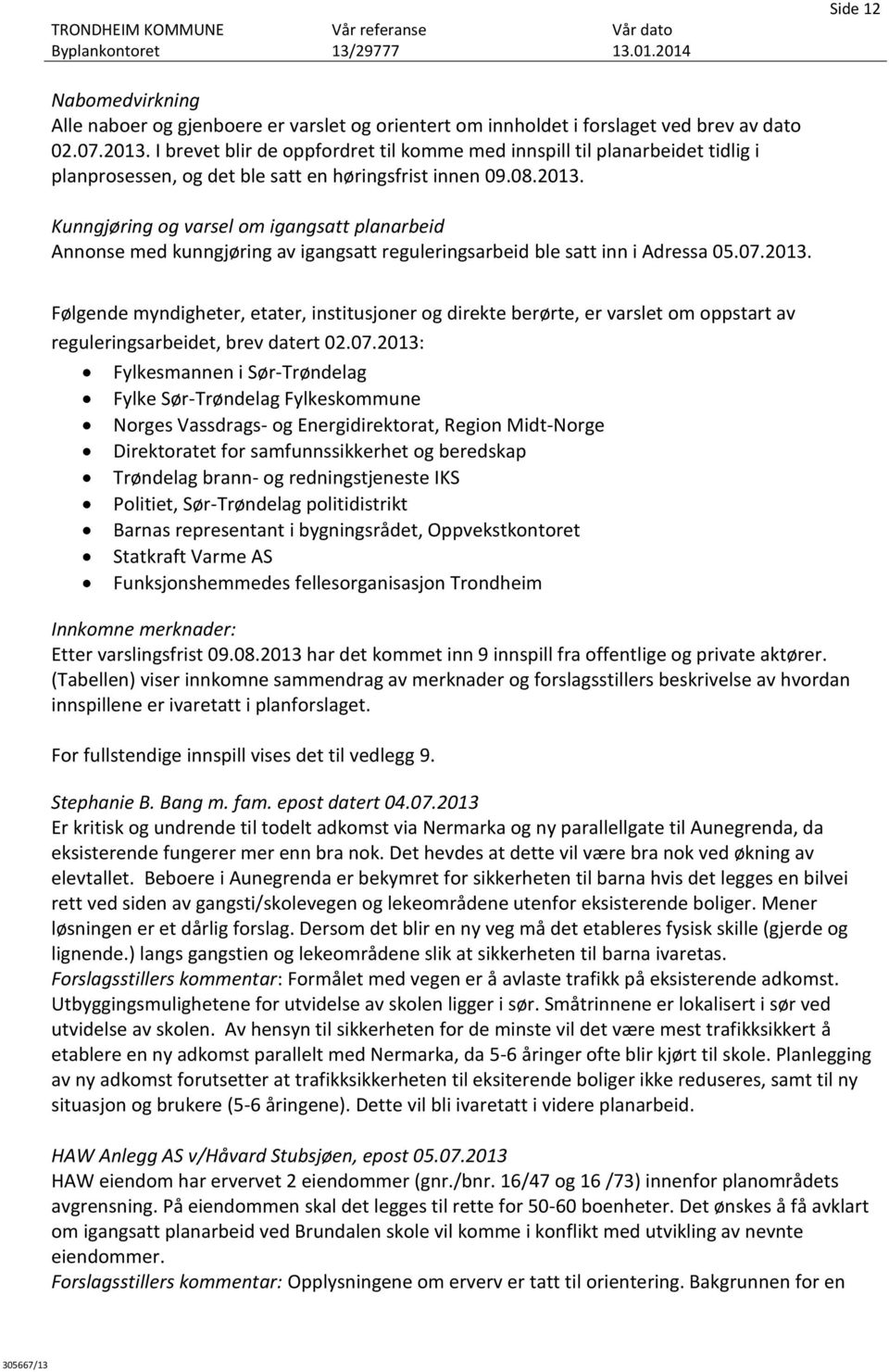 Kunngjøring og varsel om igangsatt planarbeid Annonse med kunngjøring av igangsatt reguleringsarbeid ble satt inn i Adressa 05.07.2013.