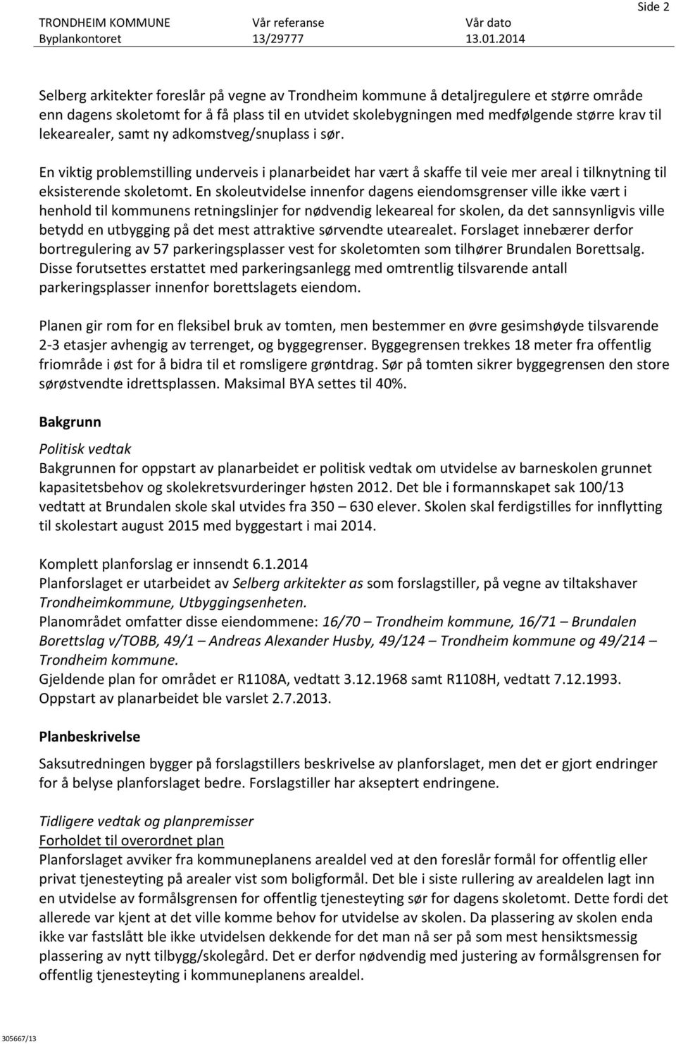 En skoleutvidelse innenfor dagens eiendomsgrenser ville ikke vært i henhold til kommunens retningslinjer for nødvendig lekeareal for skolen, da det sannsynligvis ville betydd en utbygging på det mest