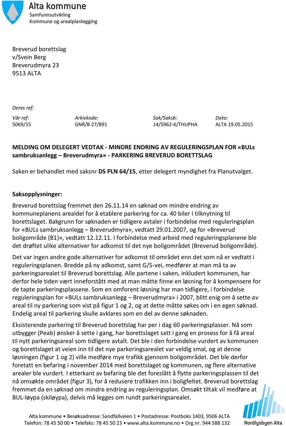 delegert myndighet fra Planutvalget. Saksopplysninger: Breverud borettslag fremmet den 26.11.14 en søknad om mindre endring av kommuneplanens arealdel for å etablere parkering for ca.