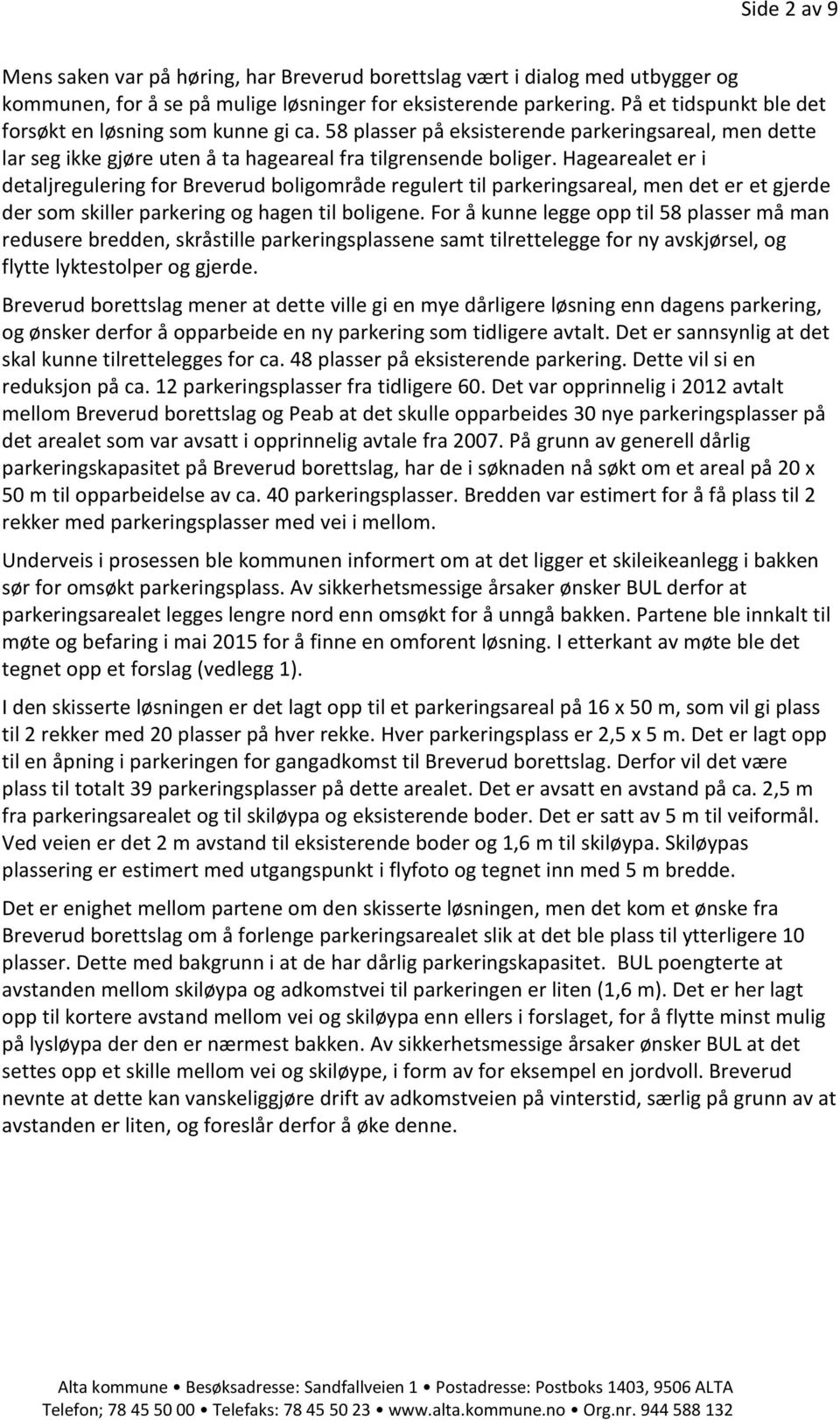 Hagearealet er i detaljregulering for Breverud boligområde regulert til parkeringsareal, men det er et gjerde der som skiller parkering og hagen til boligene.