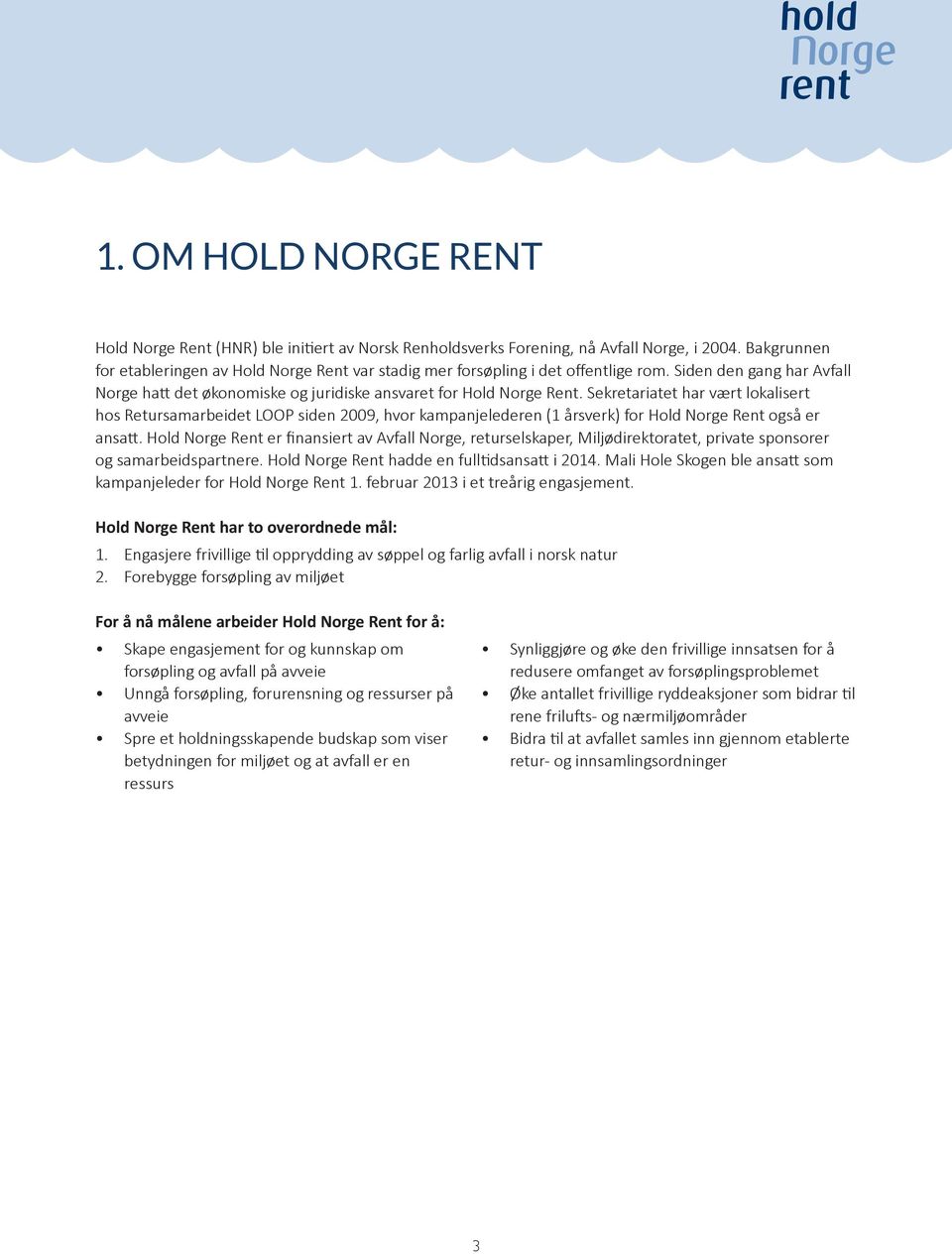 Sekretariatet har vært lokalisert hos Retursamarbeidet LOOP siden 2009, hvor kampanjelederen (1 årsverk) for Hold Norge Rent også er ansatt.