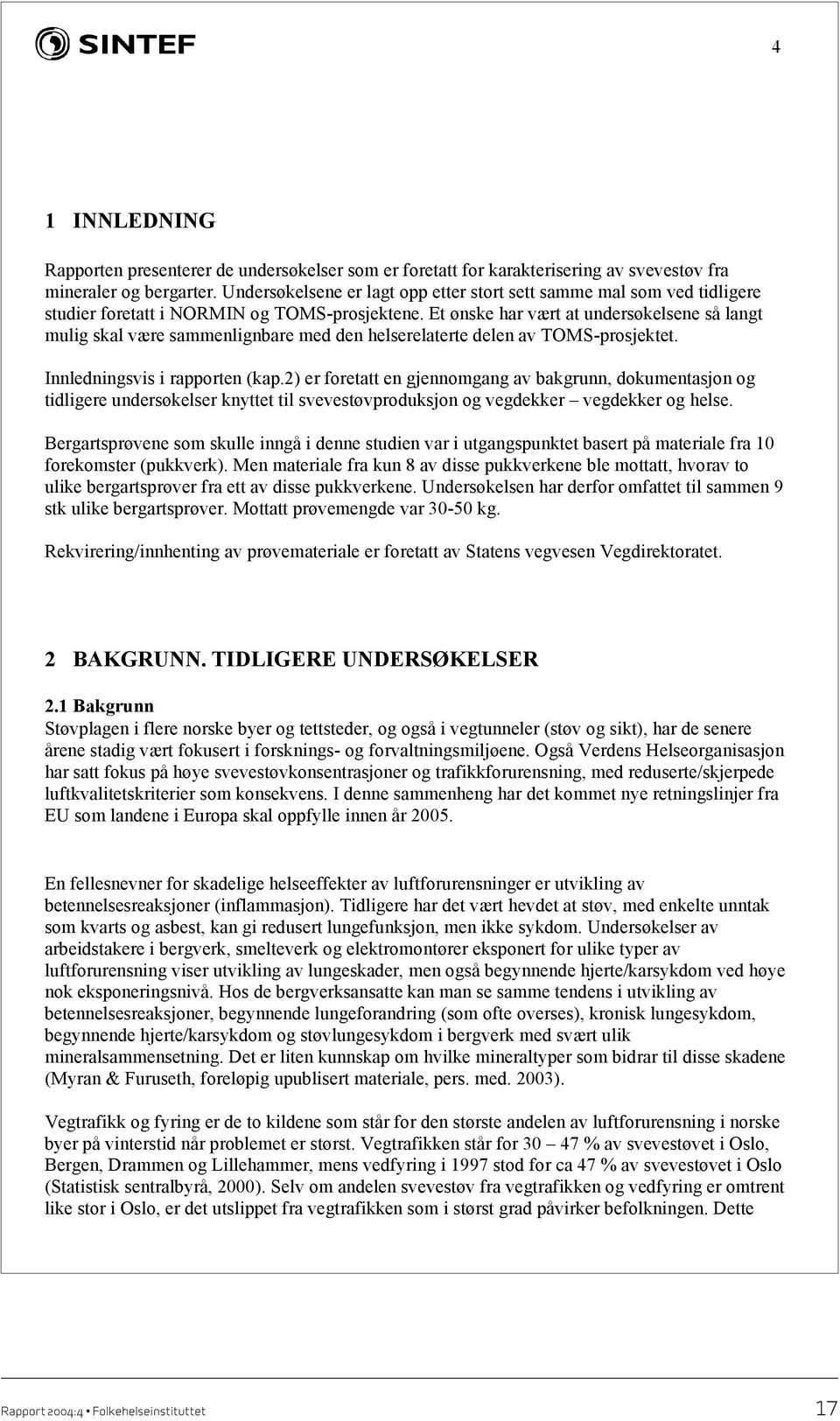 Et ønske har vært at undersøkelsene så langt mulig skal være sammenlignbare med den helserelaterte delen av TOMS-prosjektet. Innledningsvis i rapporten (kap.