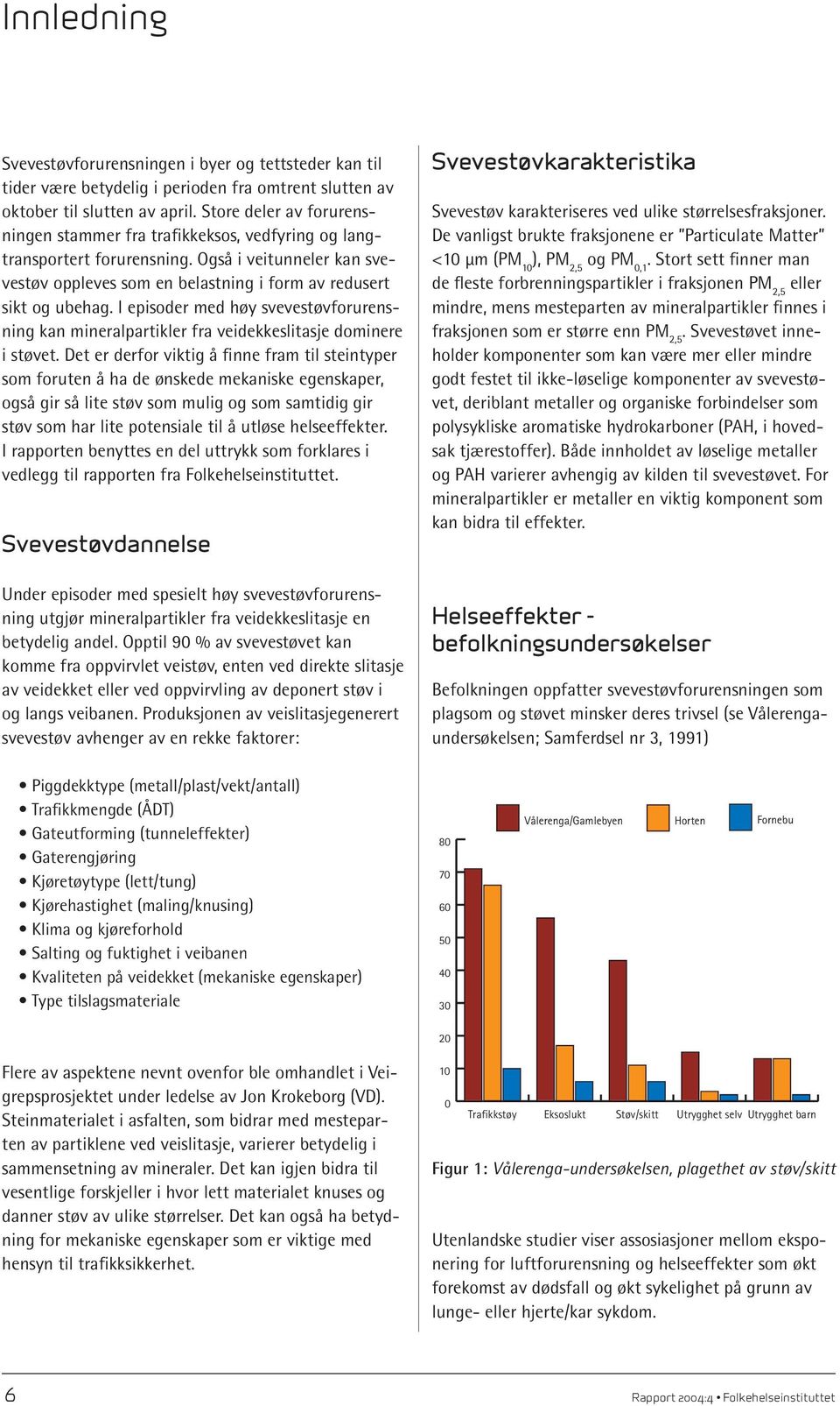 I episoder med høy svevestøvforurensning kan mineralpartikler fra veidekkeslitasje dominere i støvet.