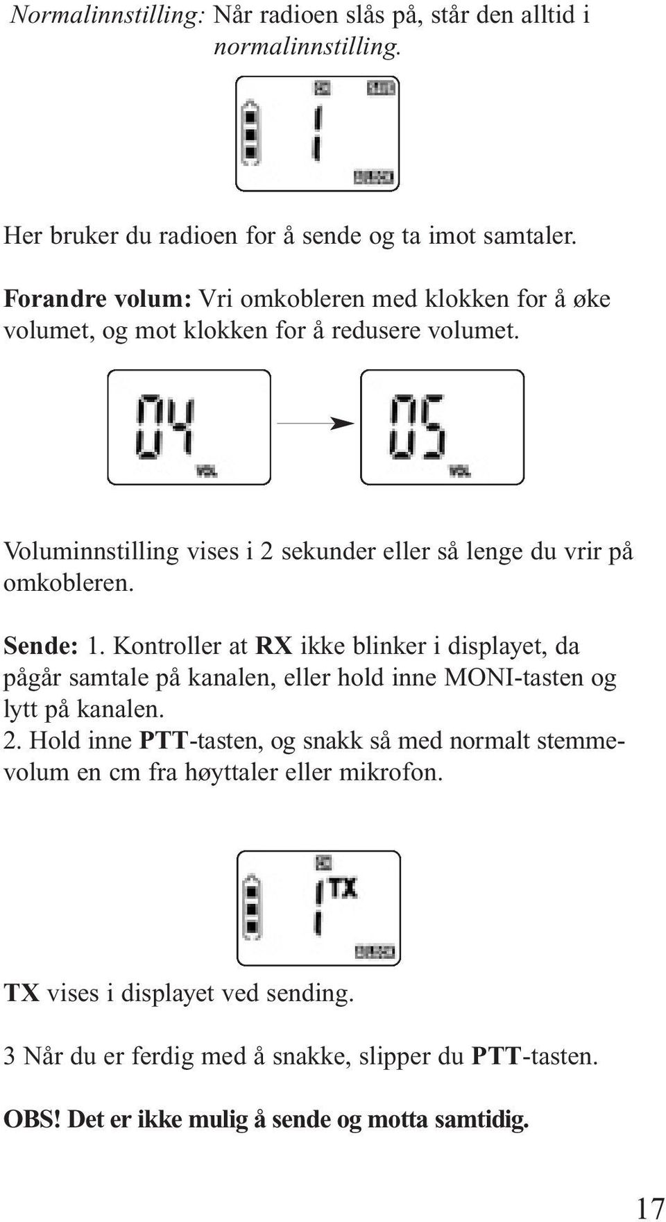 Voluminnstilling vises i 2 sekunder eller så lenge du vrir på omkobleren. Sende: 1.