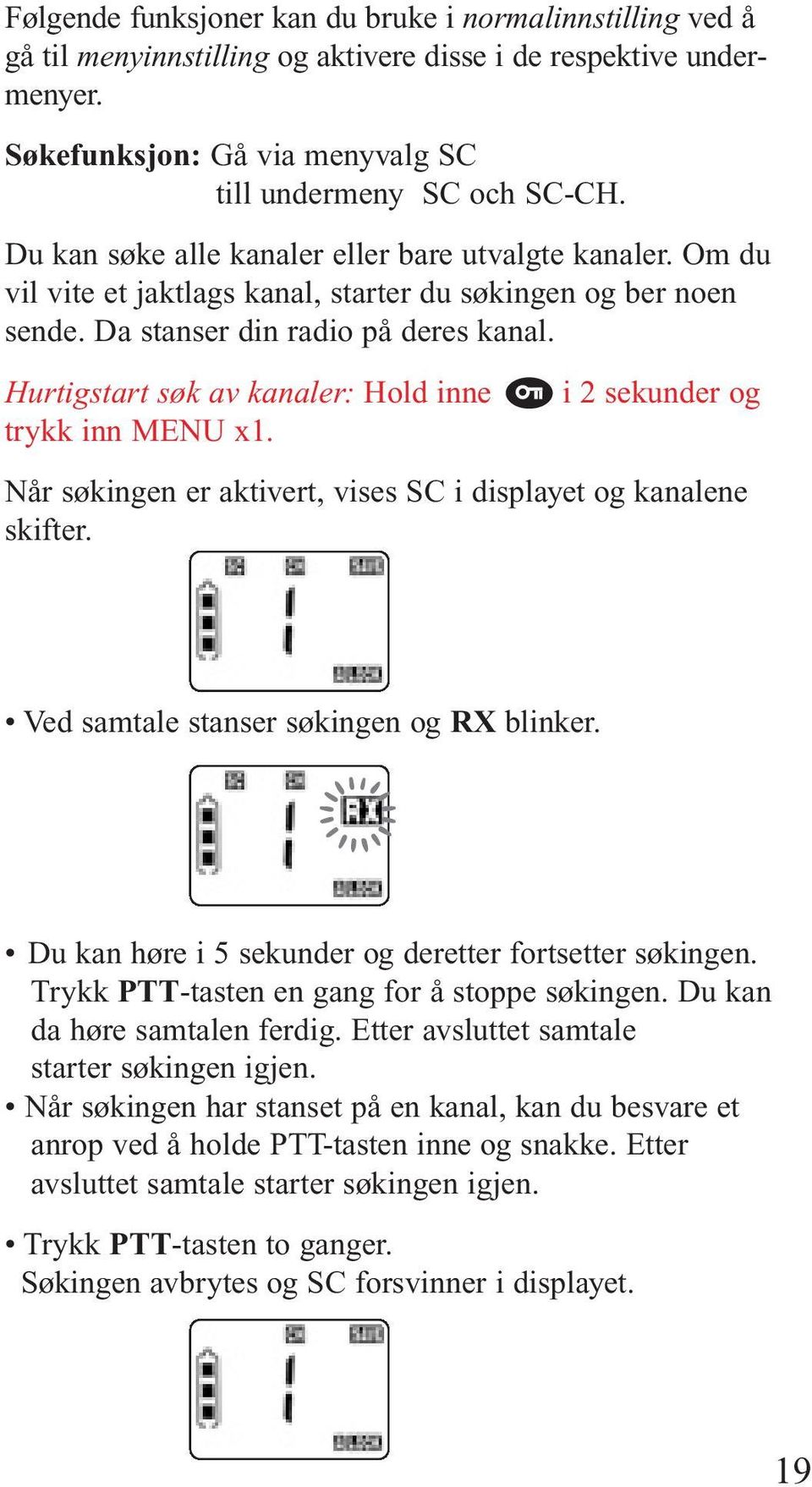 Hurtigstart søk av kanaler: Hold inne trykk inn MENU x1. i 2 sekunder og Når søkingen er aktivert, vises SC i displayet og kanalene skifter. Ved samtale stanser søkingen og RX blinker.