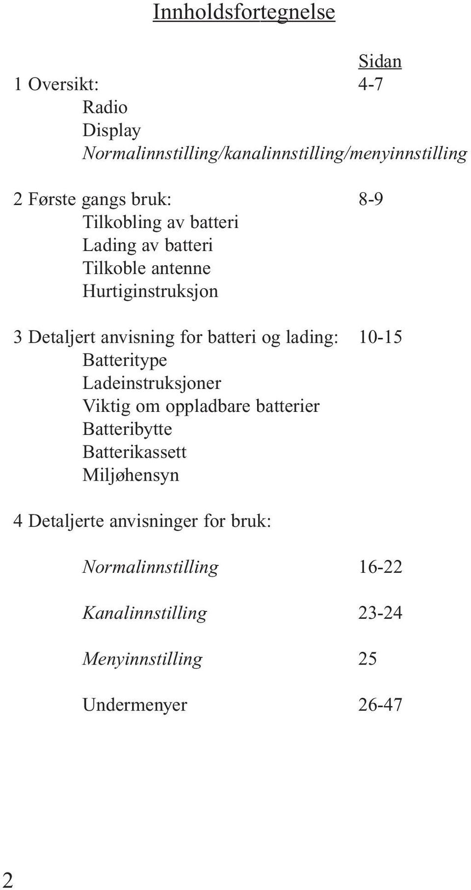 batteri og lading: 10-15 Batteritype Ladeinstruksjoner Viktig om oppladbare batterier Batteribytte Batterikassett