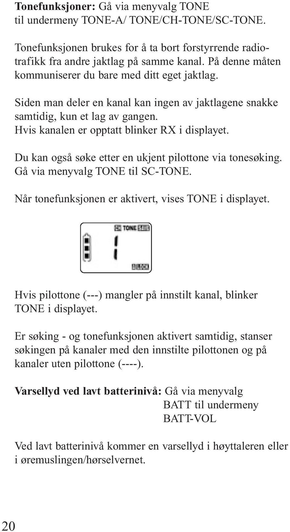 Du kan også søke etter en ukjent pilottone via tonesøking. Gå via menyvalg TONE til SC-TONE. Når tonefunksjonen er aktivert, vises TONE i displayet.