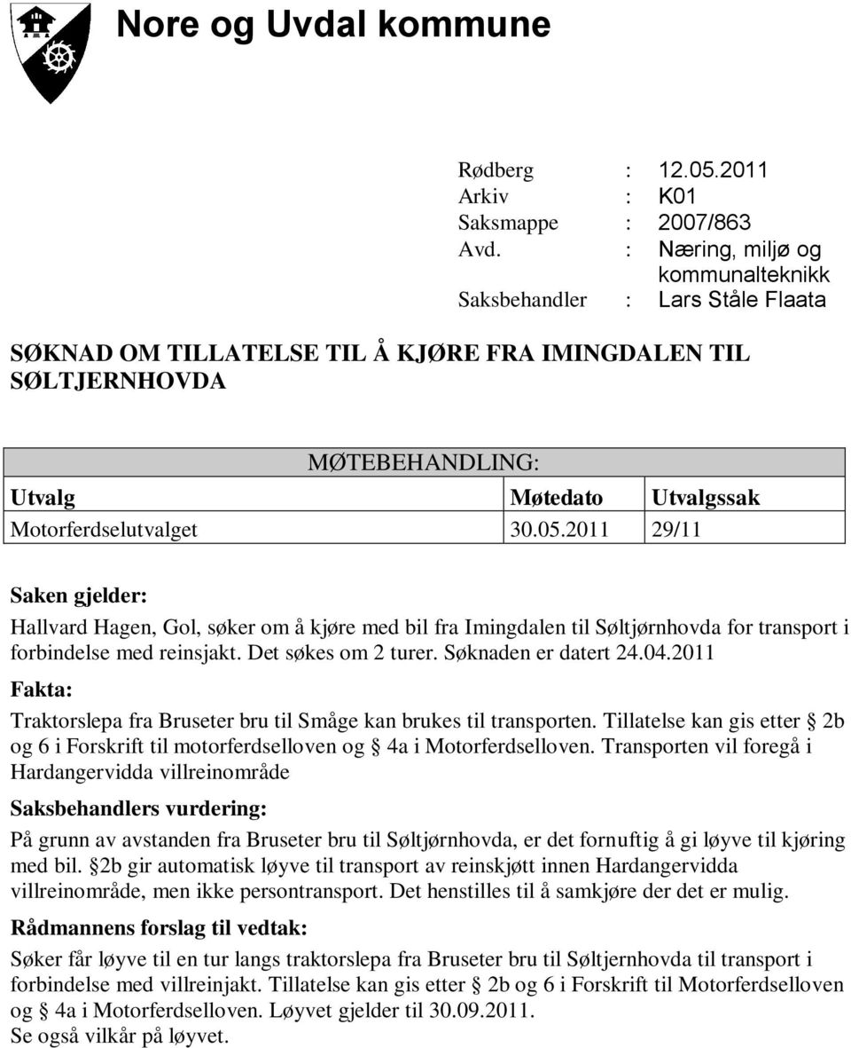 Tillatelse kan gis etter 2b og 6 i Forskrift til motorferdselloven og 4a i Motorferdselloven.