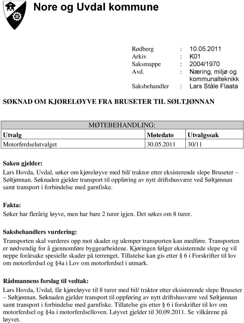 Transporten skal vurderes opp mot skader og ulemper transporten kan medføre. Transporten er nødvendig for å gjennomføre byggearbeidene.