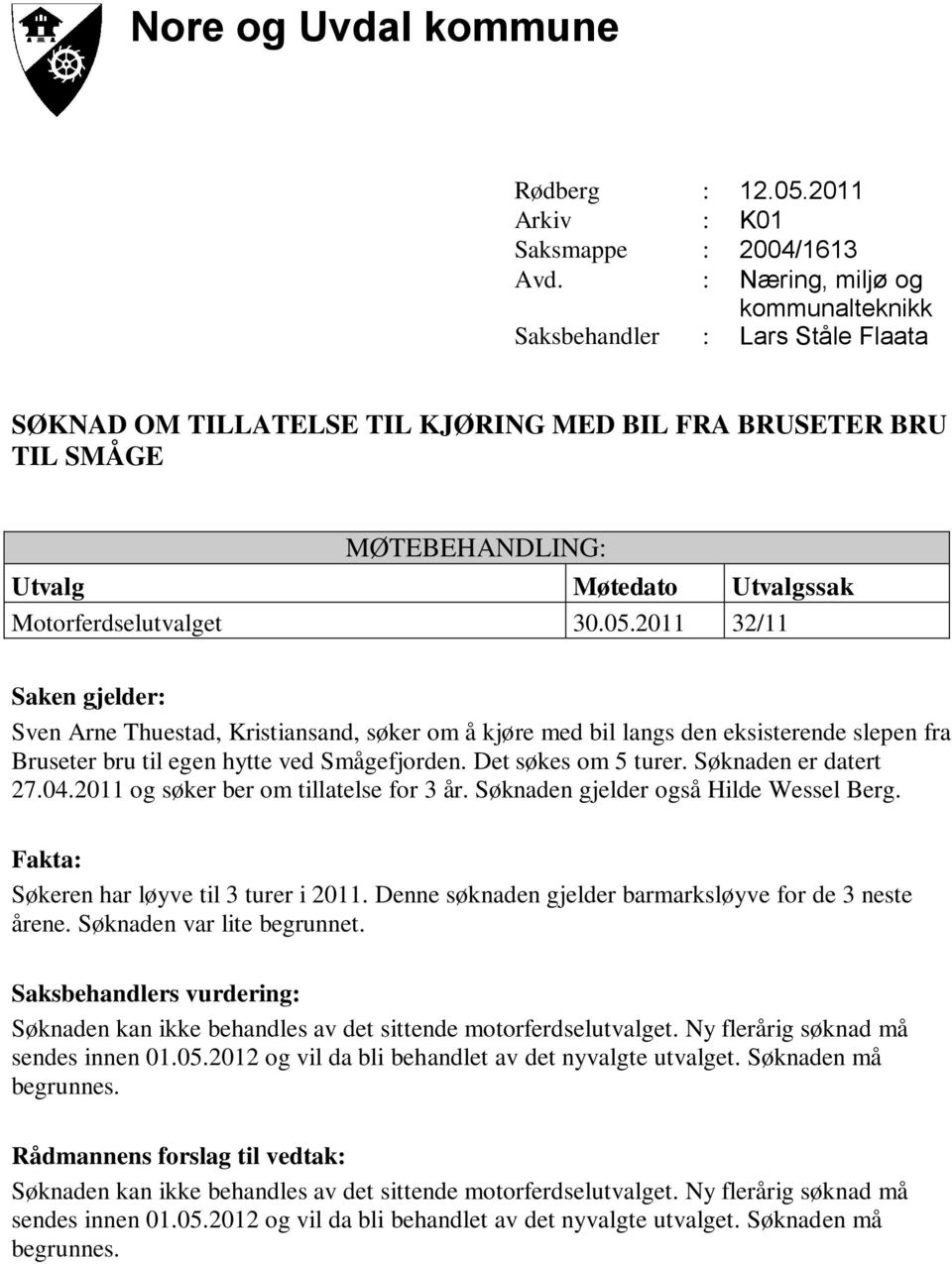 Denne søknaden gjelder barmarksløyve for de 3 neste årene. Søknaden var lite begrunnet. Søknaden kan ikke behandles av det sittende motorferdselutvalget. Ny flerårig søknad må sendes innen 01.05.