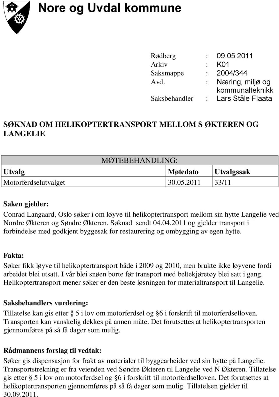 Søker fikk løyve til helikoptertransport både i 2009 og 2010, men brukte ikke løyvene fordi arbeidet blei utsatt. I vår blei snøen borte før transport med beltekjøretøy blei satt i gang.