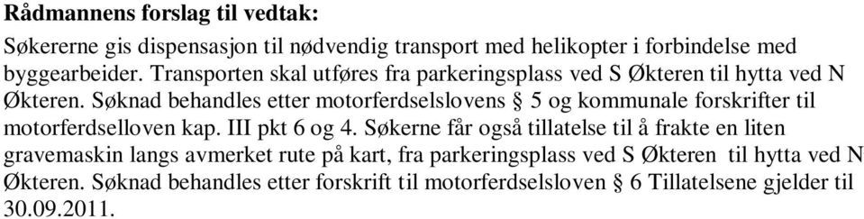 Søknad behandles etter motorferdselslovens 5 og kommunale forskrifter til motorferdselloven kap. III pkt 6 og 4.