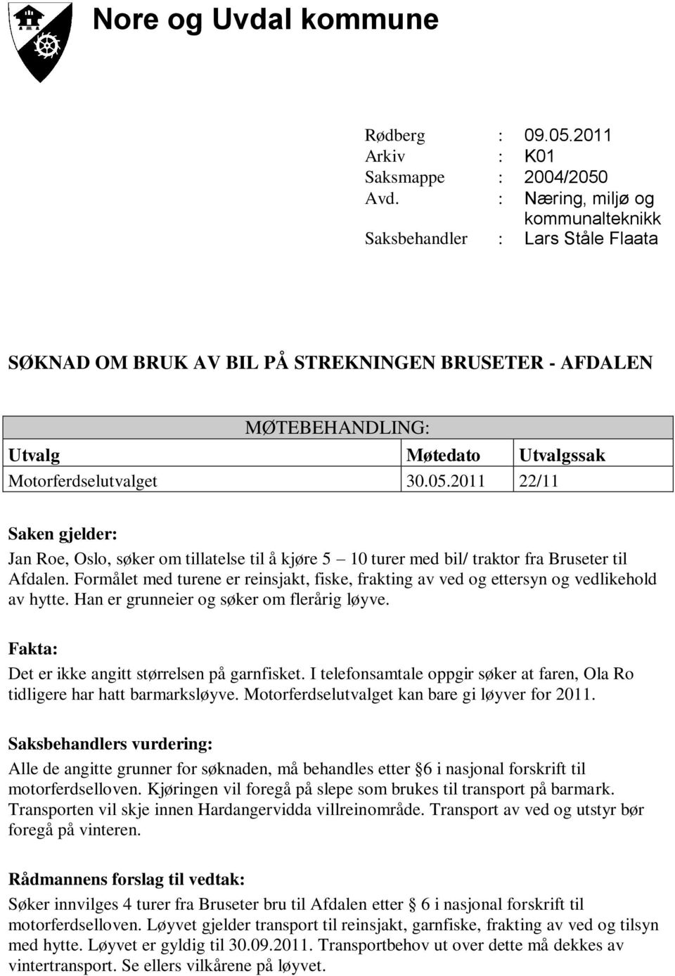 I telefonsamtale oppgir søker at faren, Ola Ro tidligere har hatt barmarksløyve. Motorferdselutvalget kan bare gi løyver for 2011.