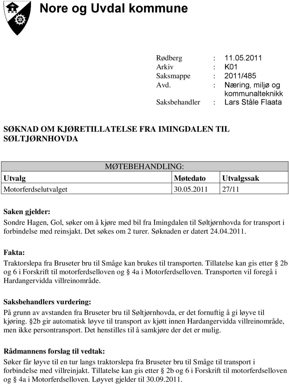 Tillatelse kan gis etter 2b og 6 i Forskrift til motorferdselloven og 4a i Motorferdselloven. Transporten vil foregå i Hardangervidda villreinområde.