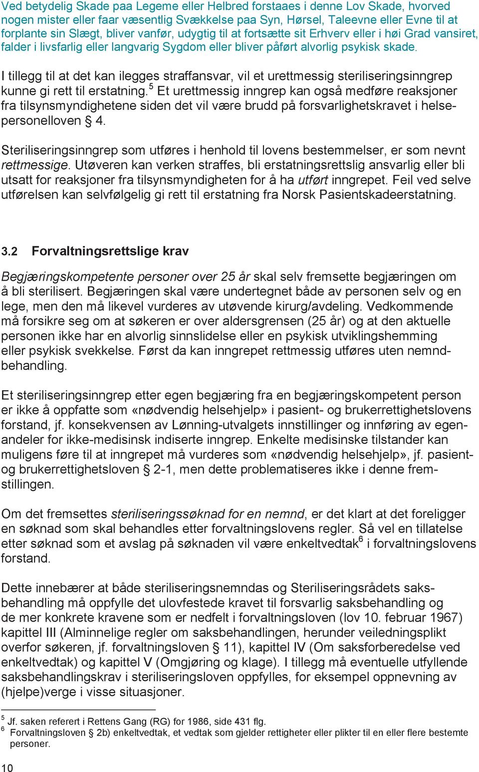 I tillegg til at det kan ilegges straffansvar, vil et urettmessig steriliseringsinngrep kunne gi rett til erstatning.