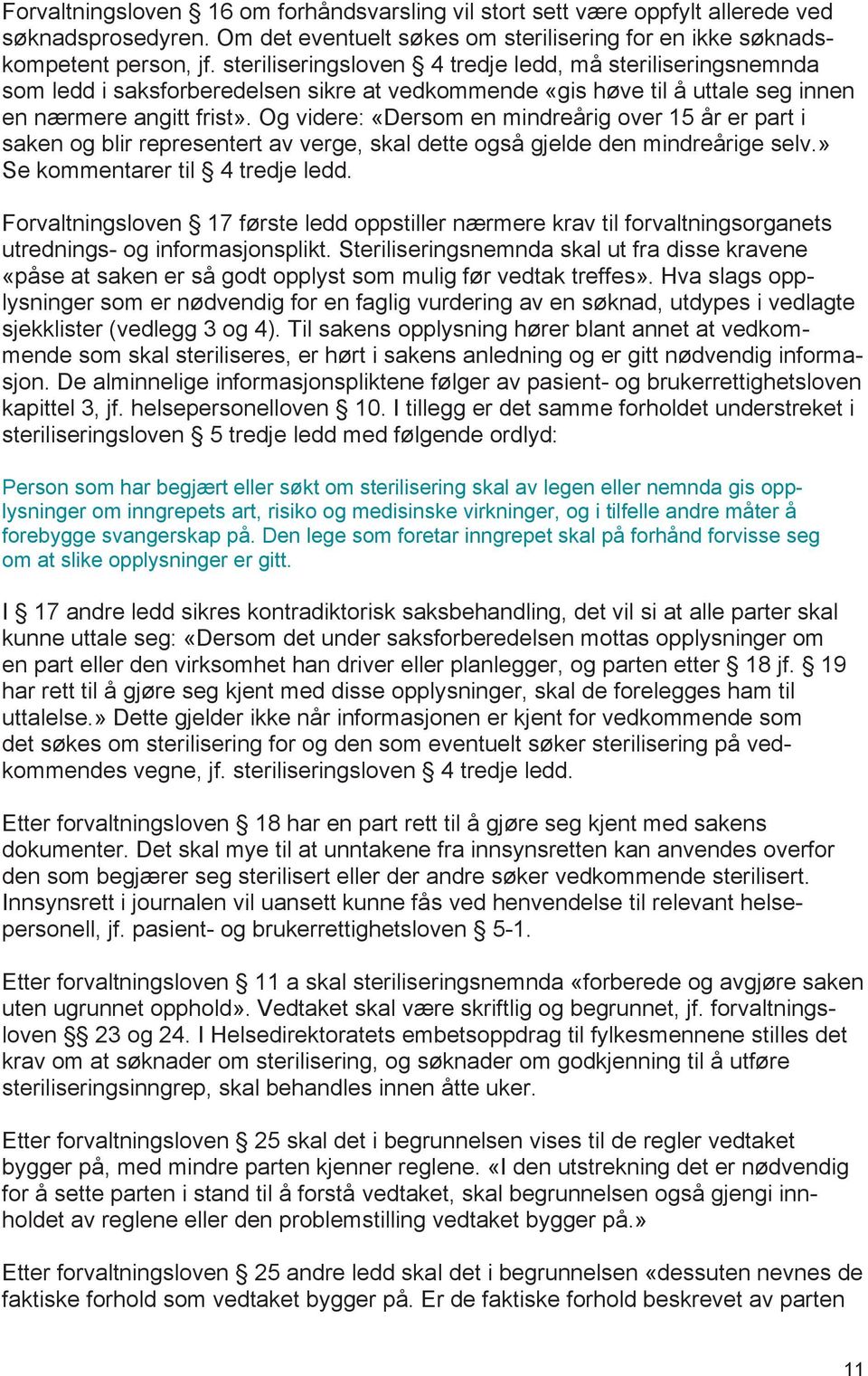 Og videre: «Dersom en mindreårig over 15 år er part i saken og blir representert av verge, skal dette også gjelde den mindreårige selv.» Se kommentarer til 4 tredje ledd.