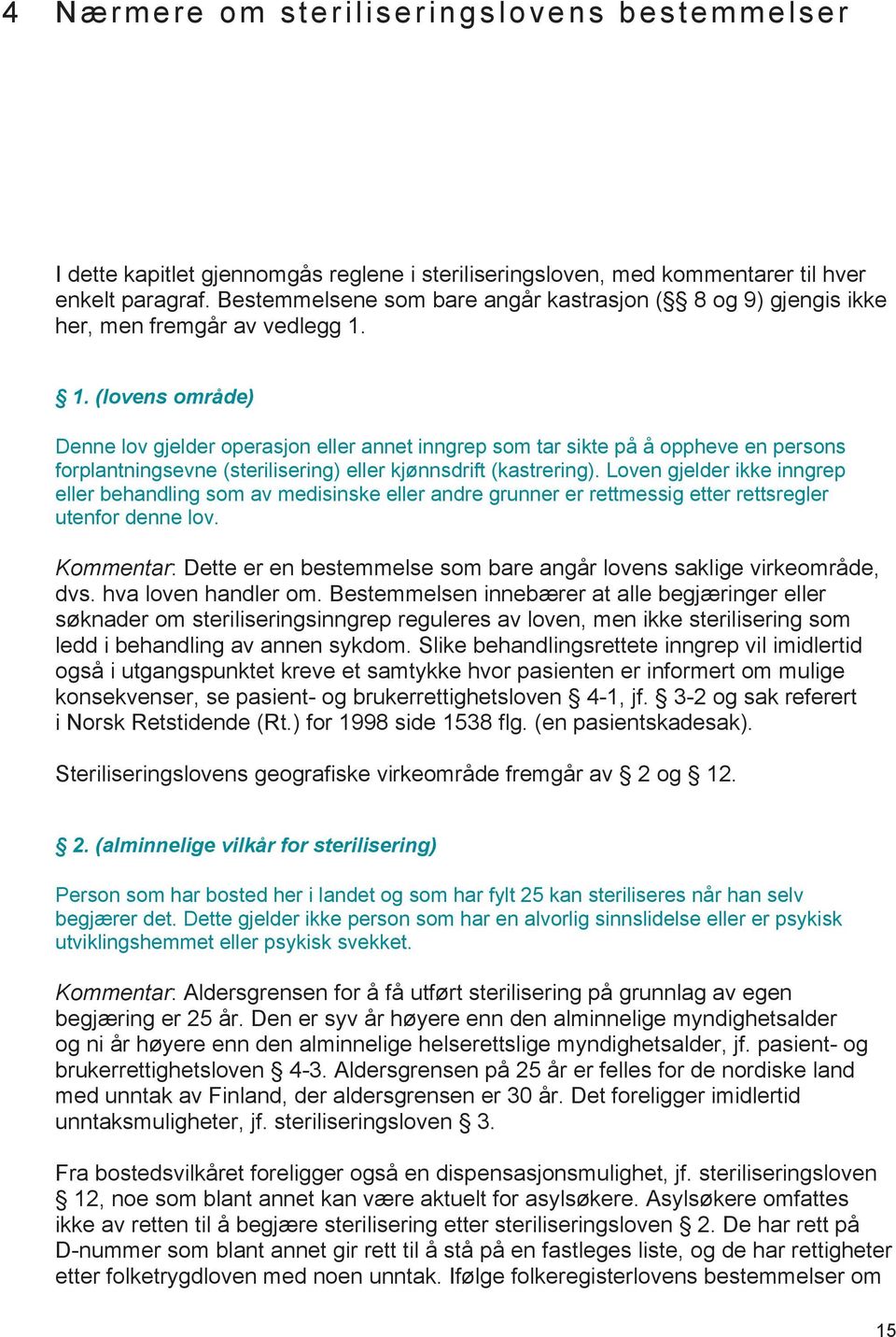 1. (lovens område) Denne lov gjelder operasjon eller annet inngrep som tar sikte på å oppheve en persons forplantningsevne (sterilisering) eller kjønnsdrift (kastrering).