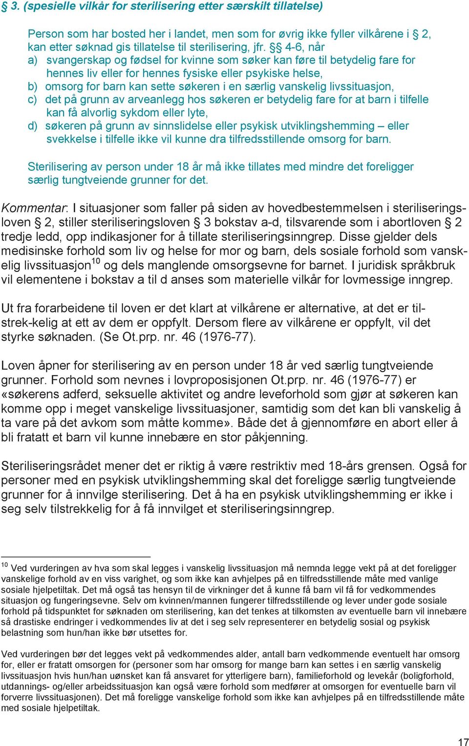 vanskelig livssituasjon, c) det på grunn av arveanlegg hos søkeren er betydelig fare for at barn i tilfelle kan få alvorlig sykdom eller lyte, d) søkeren på grunn av sinnslidelse eller psykisk