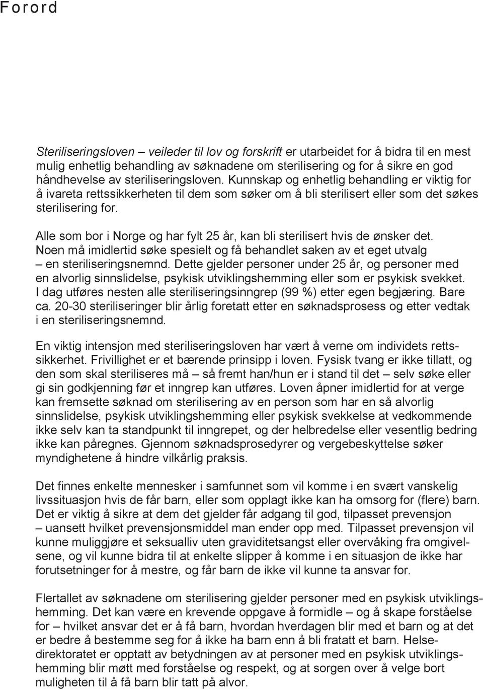 Alle som bor i Norge og har fylt 25 år, kan bli sterilisert hvis de ønsker det. Noen må imidlertid søke spesielt og få behandlet saken av et eget utvalg en steriliseringsnemnd.